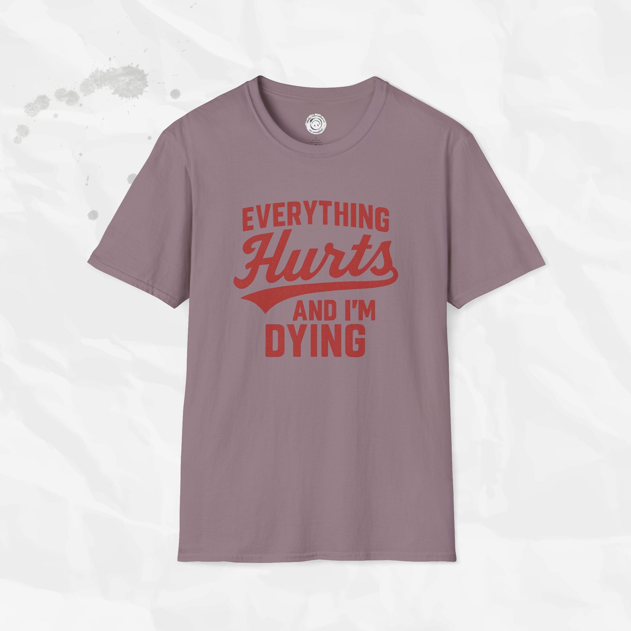 Everything Hurts And I'm Dying - T-Shirt