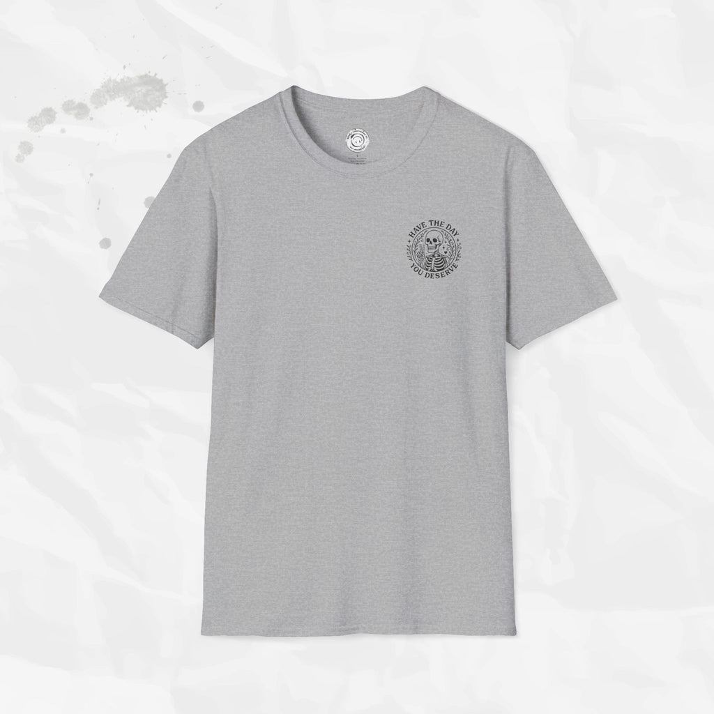 Have the Day You Deserve - T-Shirt