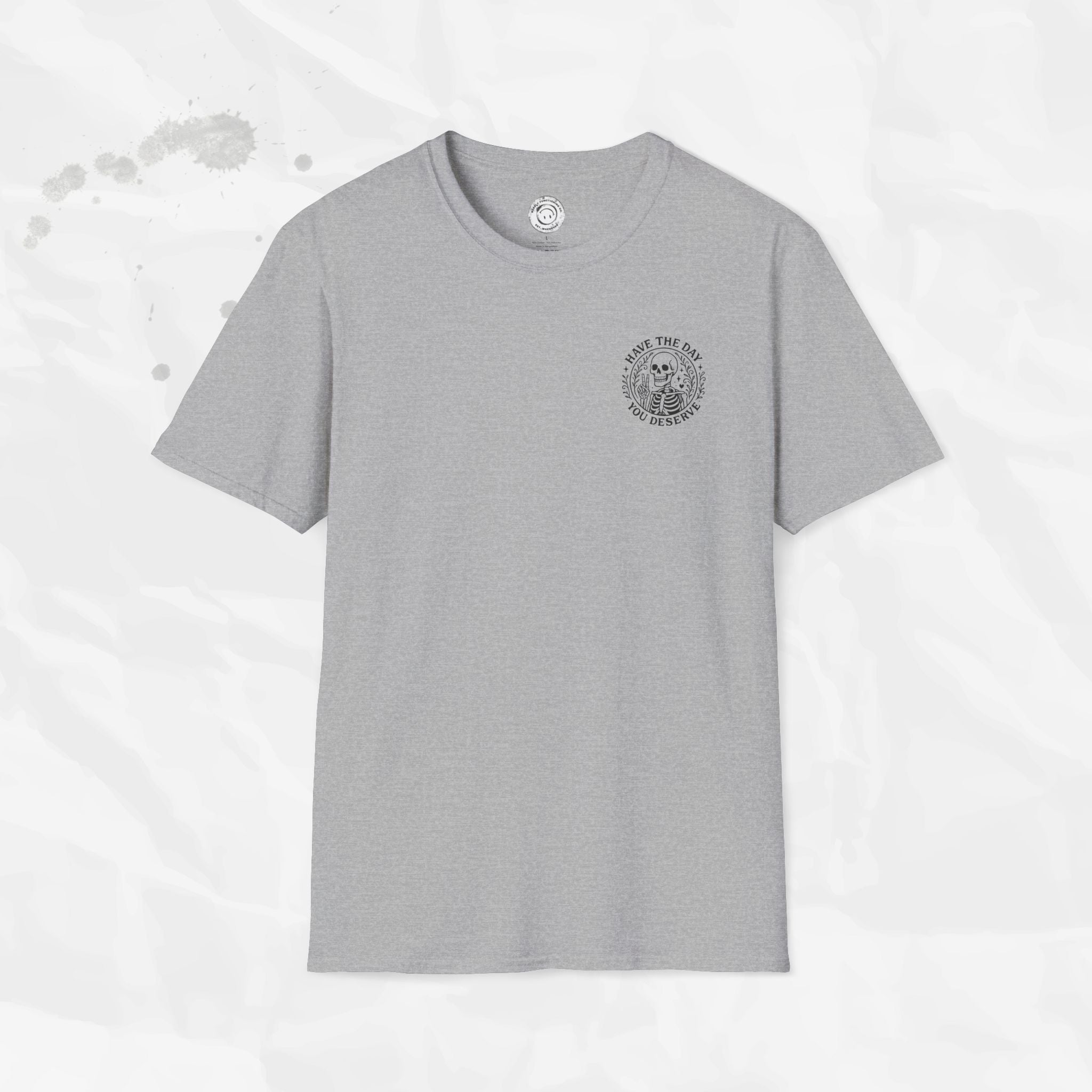 Have the Day You Deserve - T-Shirt