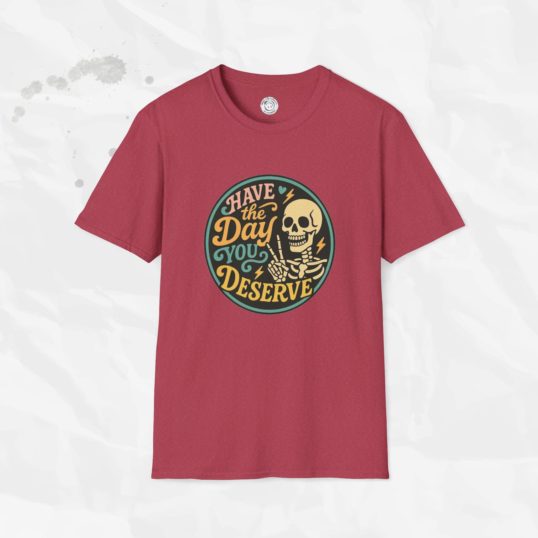 Have the Day You Deserve - T-Shirt