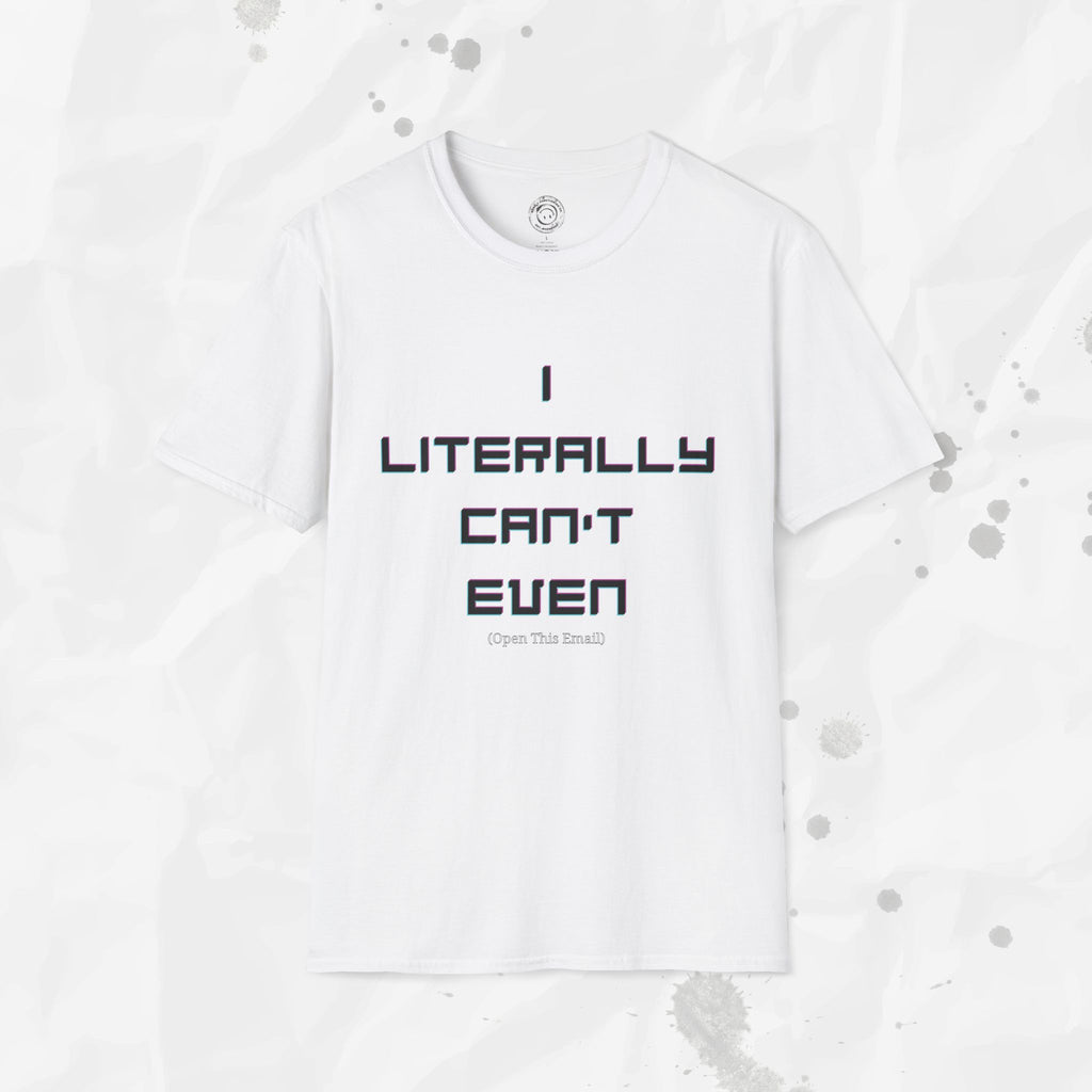 I Literally Can't Even (Open This Email) - T-Shirt