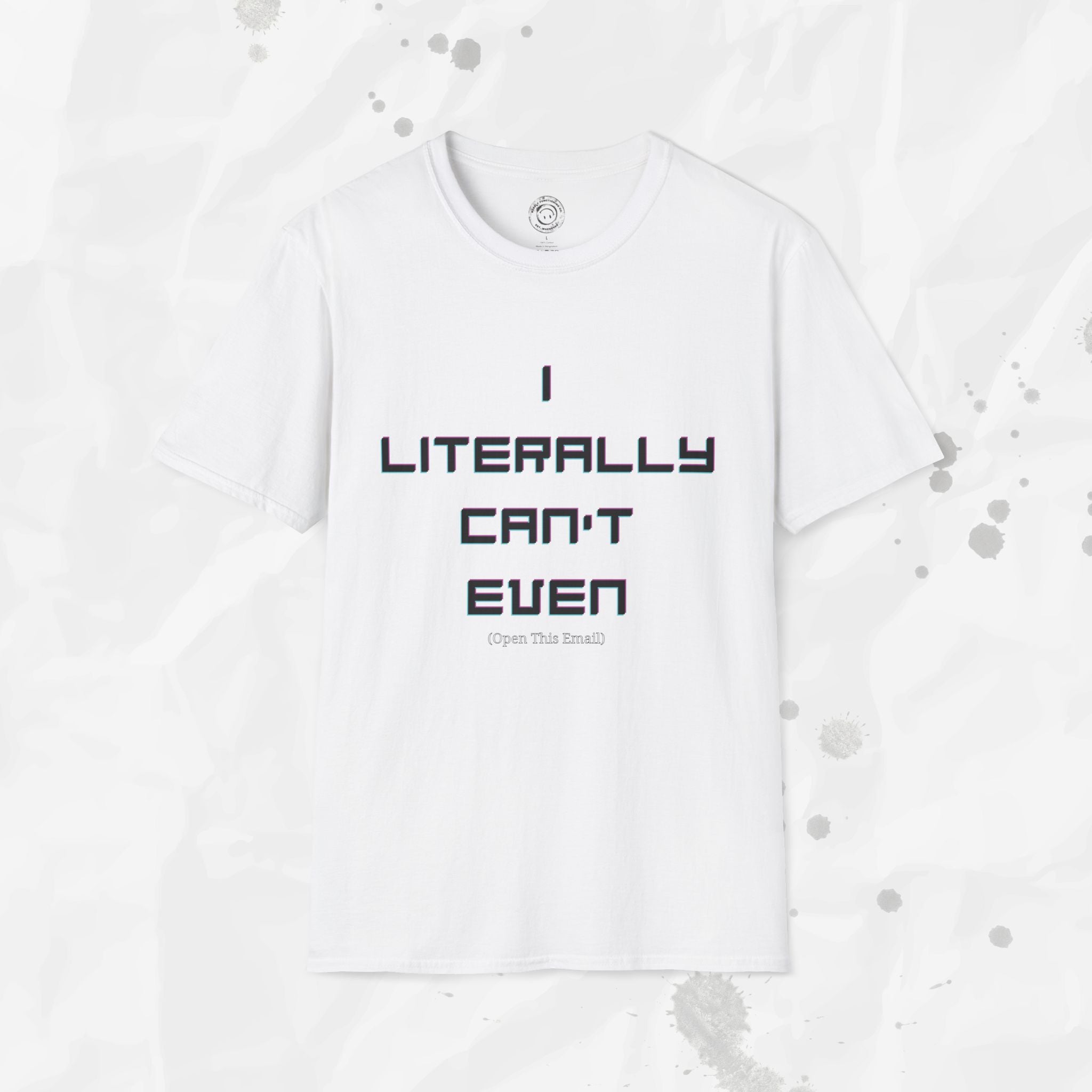 I Literally Can't Even (Open This Email) - T-Shirt