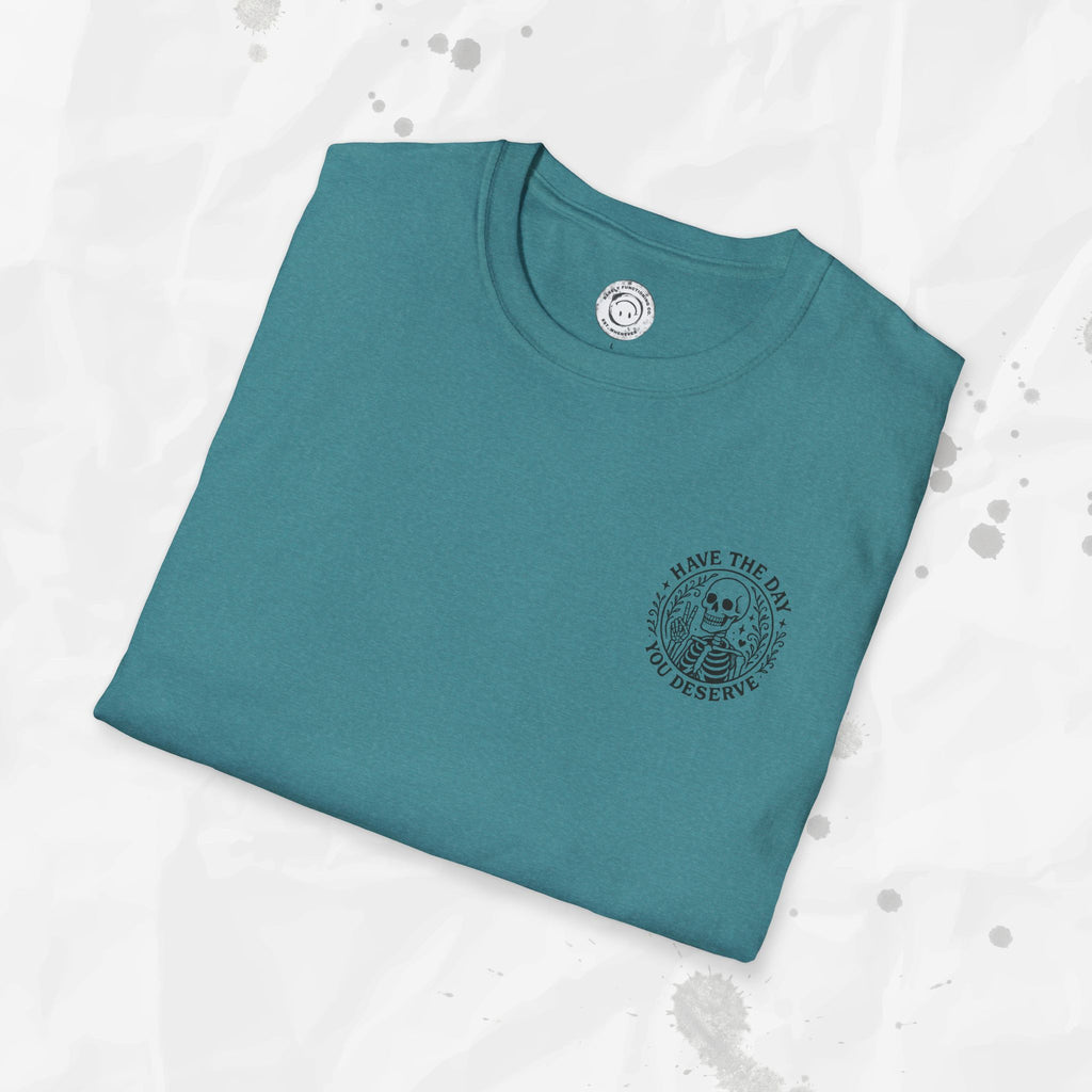 Have the Day You Deserve - T-Shirt