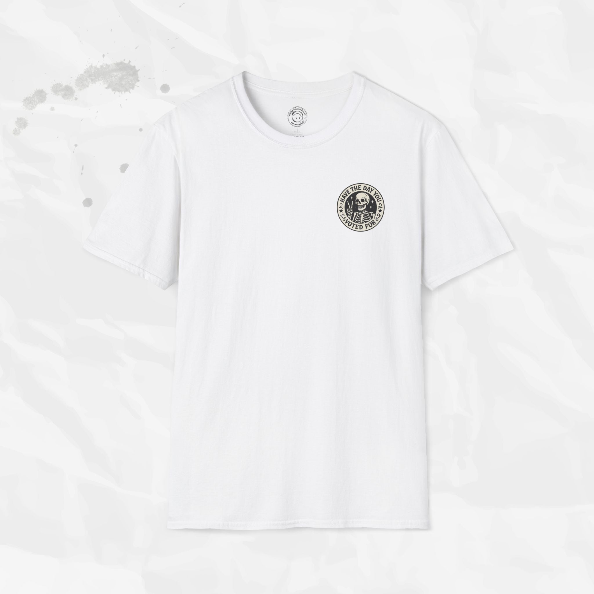 Have the Day You Voted For - T-Shirt
