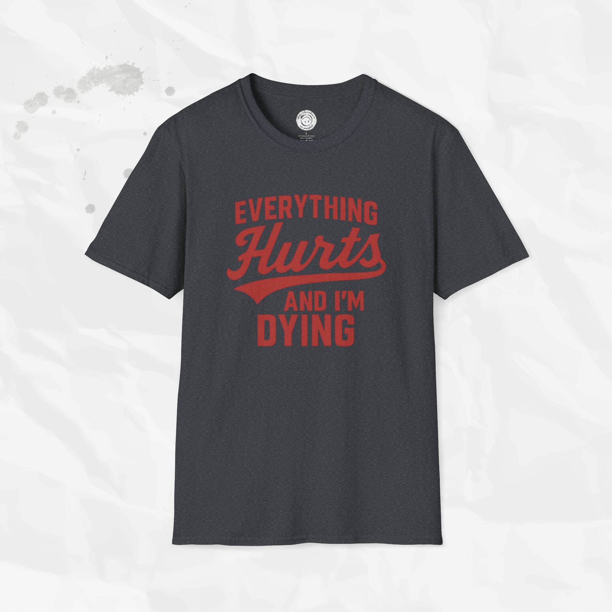 Everything Hurts And I'm Dying - T-Shirt