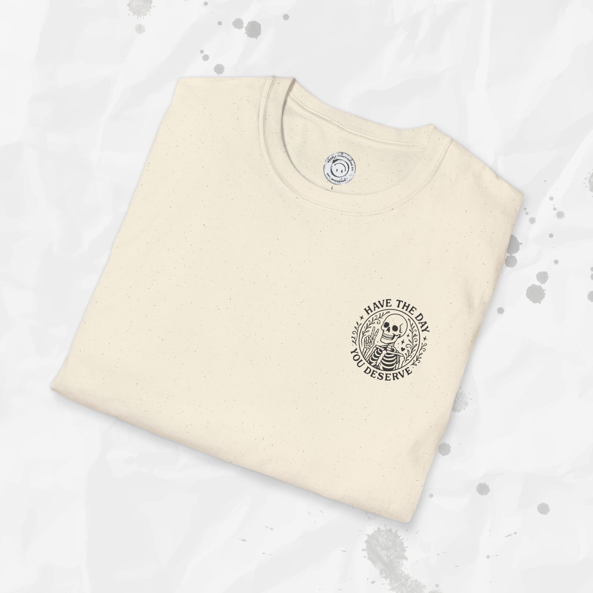 Have the Day You Deserve - T-Shirt
