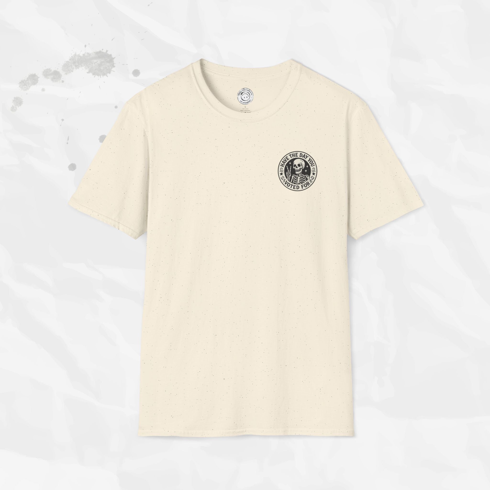 Have the Day You Voted For - T-Shirt