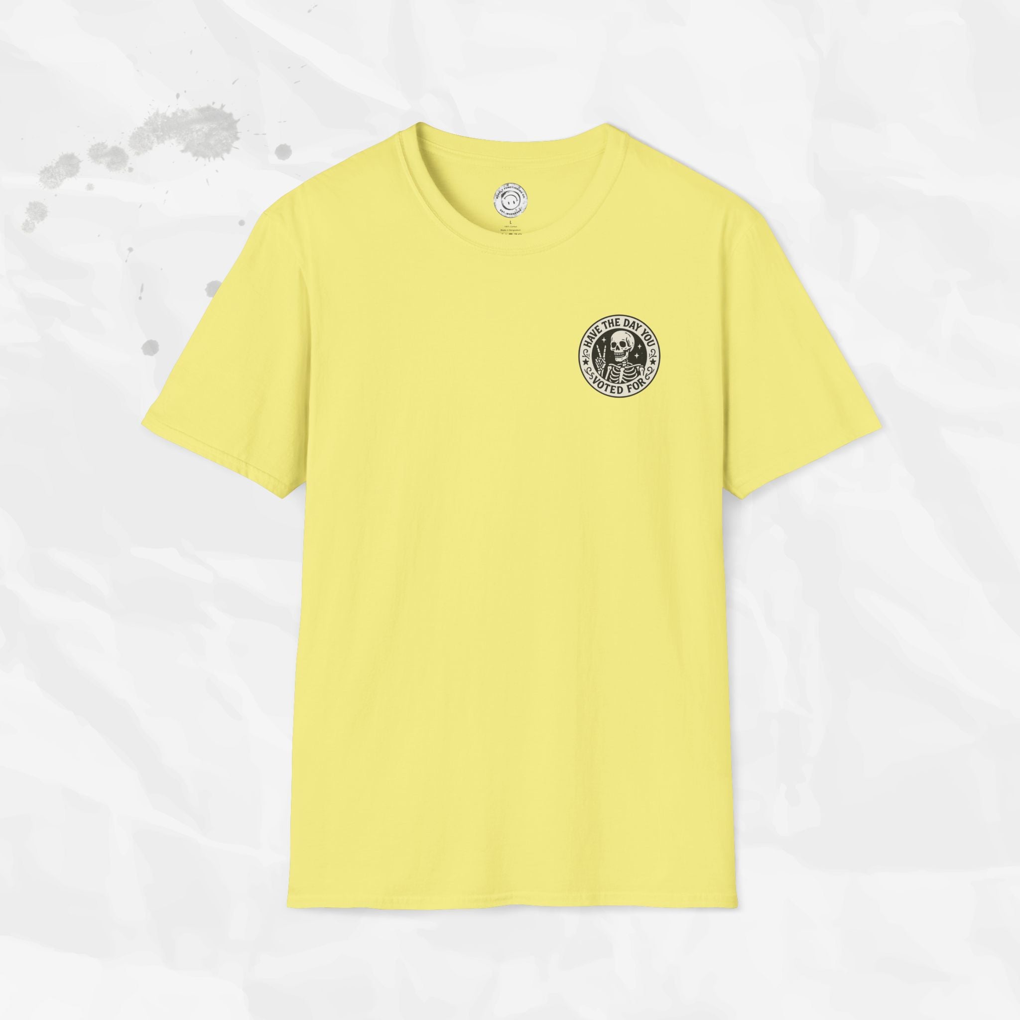 Have the Day You Voted For - T-Shirt