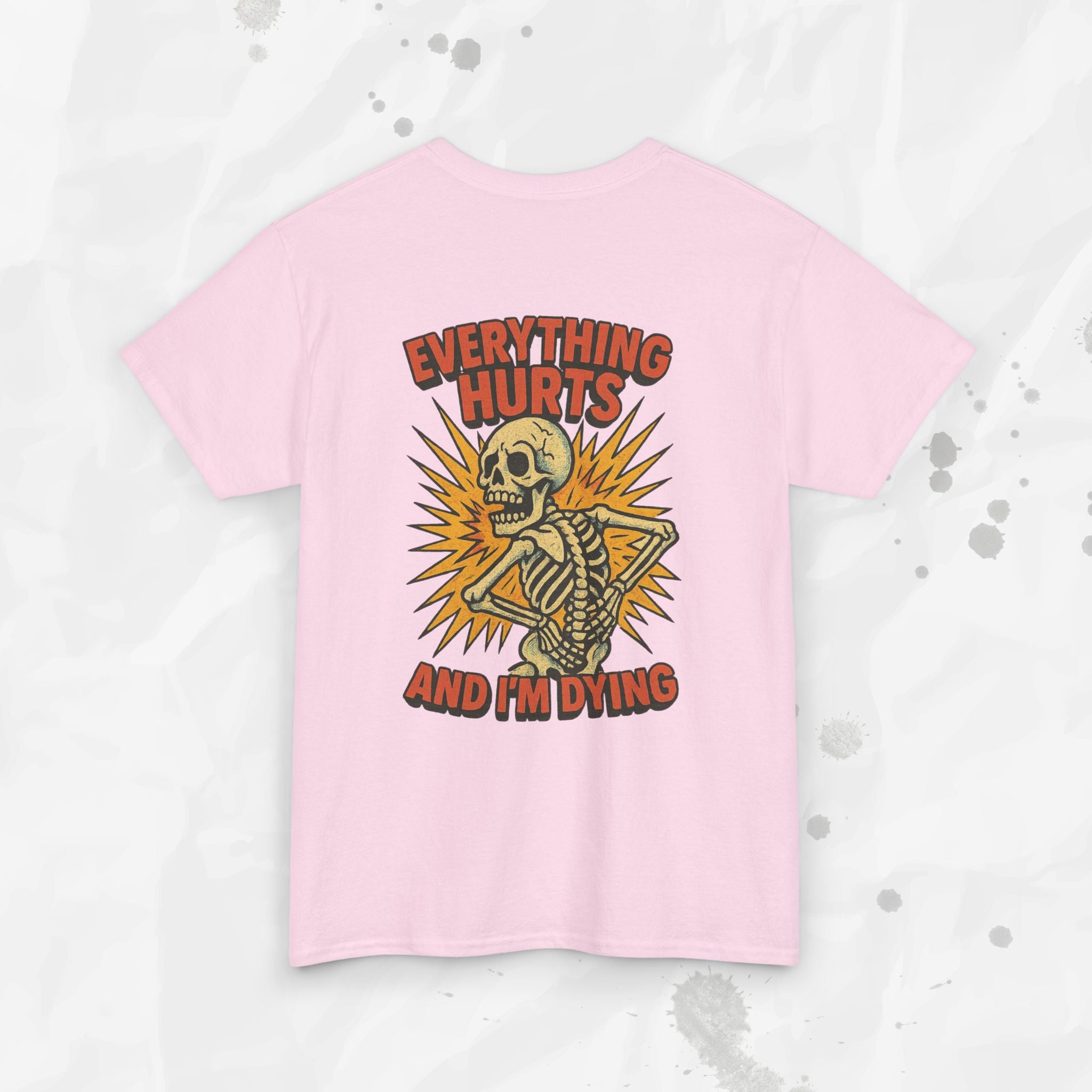 Everything Hurts and I'm Dying - T-Shirt