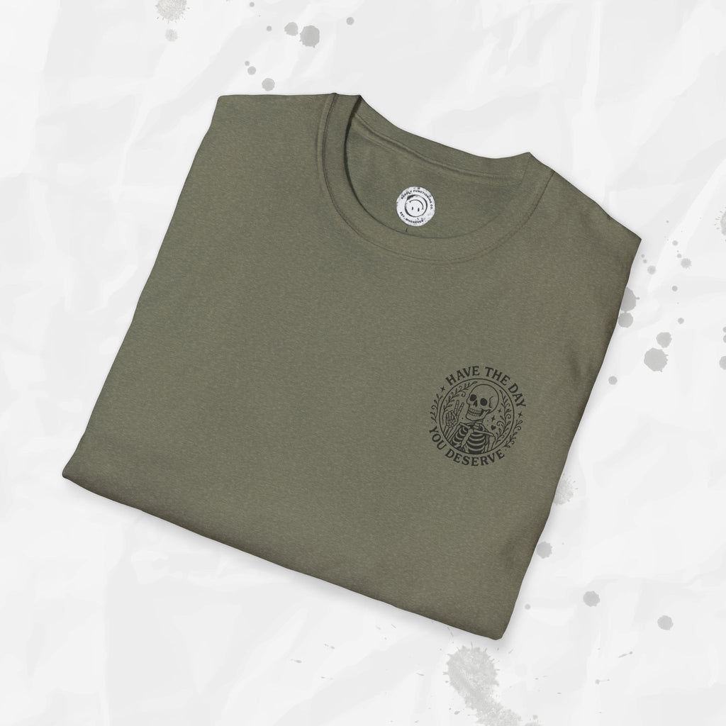 Have the Day You Deserve - T-Shirt