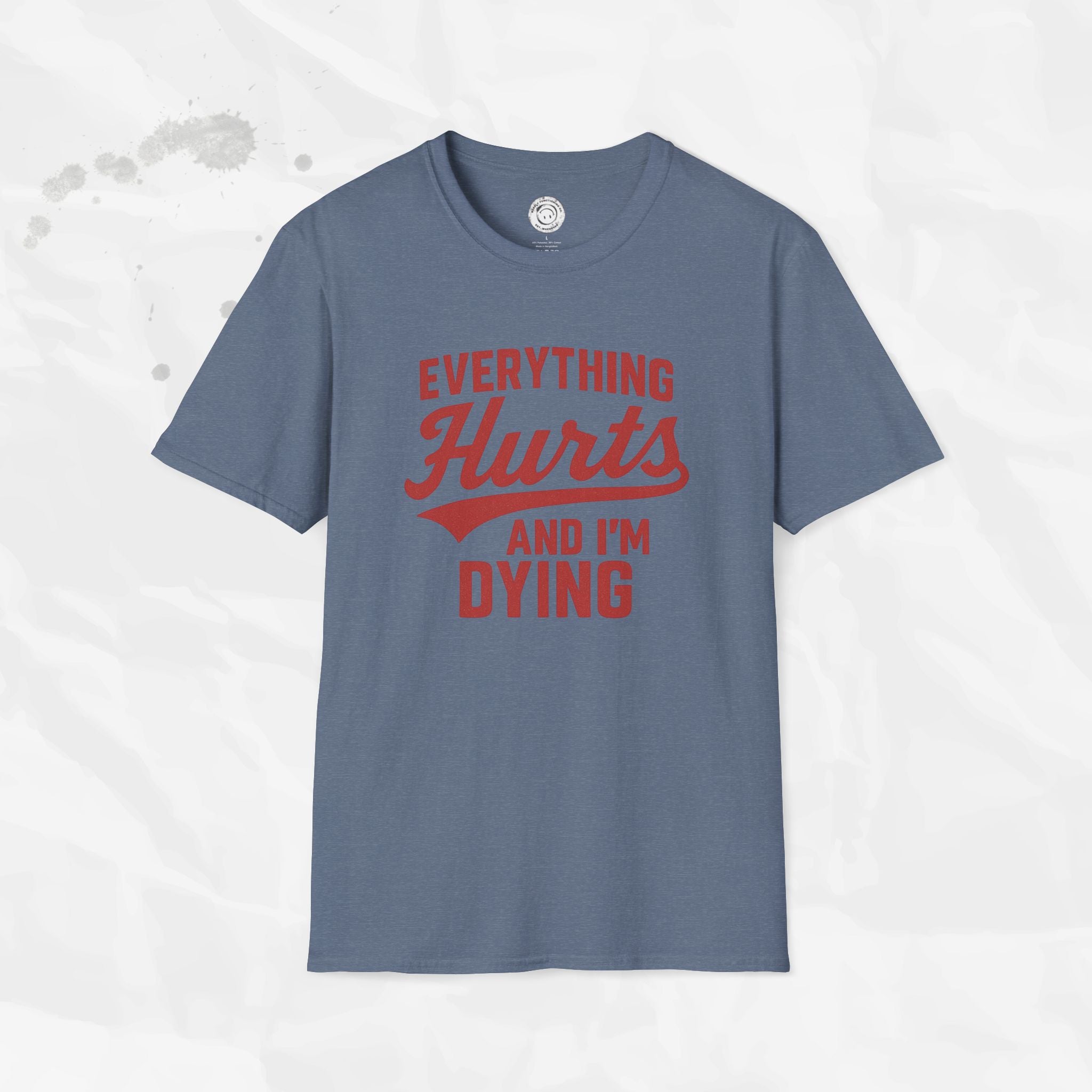 Everything Hurts And I'm Dying - T-Shirt