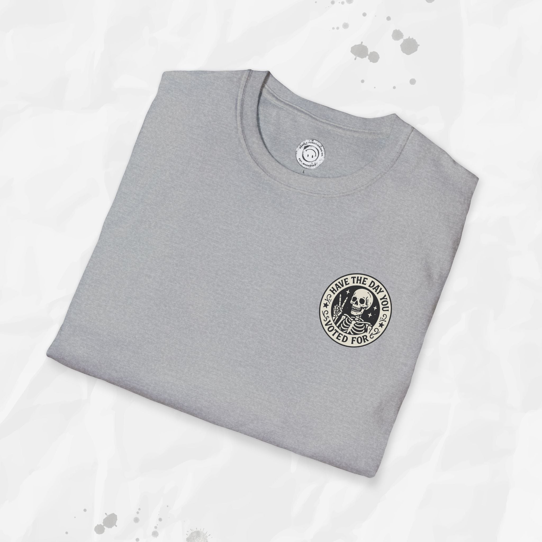 Have the Day You Voted For - T-Shirt