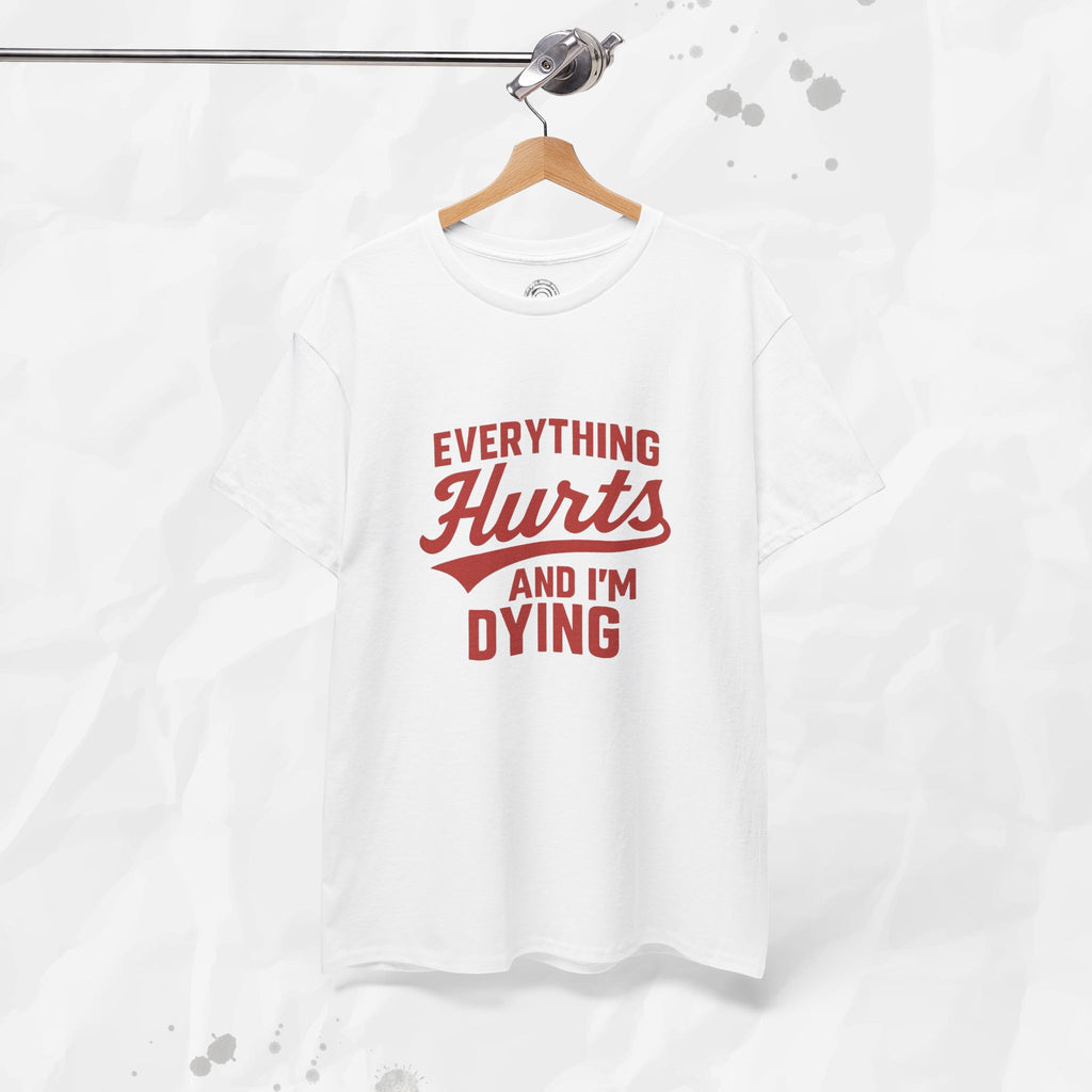 Everything Hurts And I'm Dying - T-Shirt