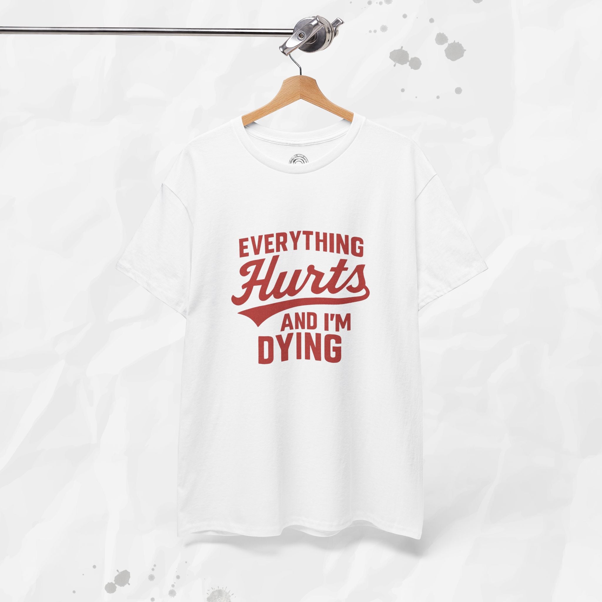 Everything Hurts And I'm Dying - T-Shirt