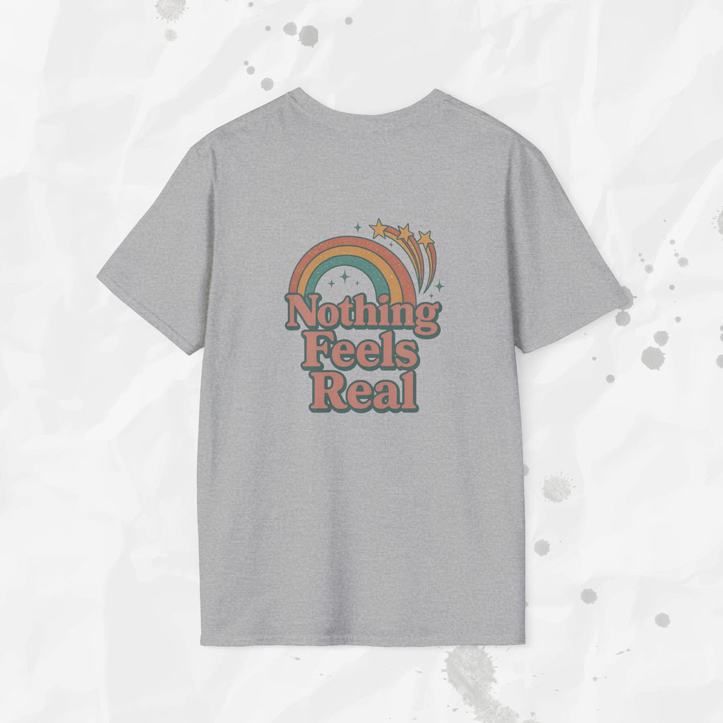 Nothing Feels Real - T-Shirt