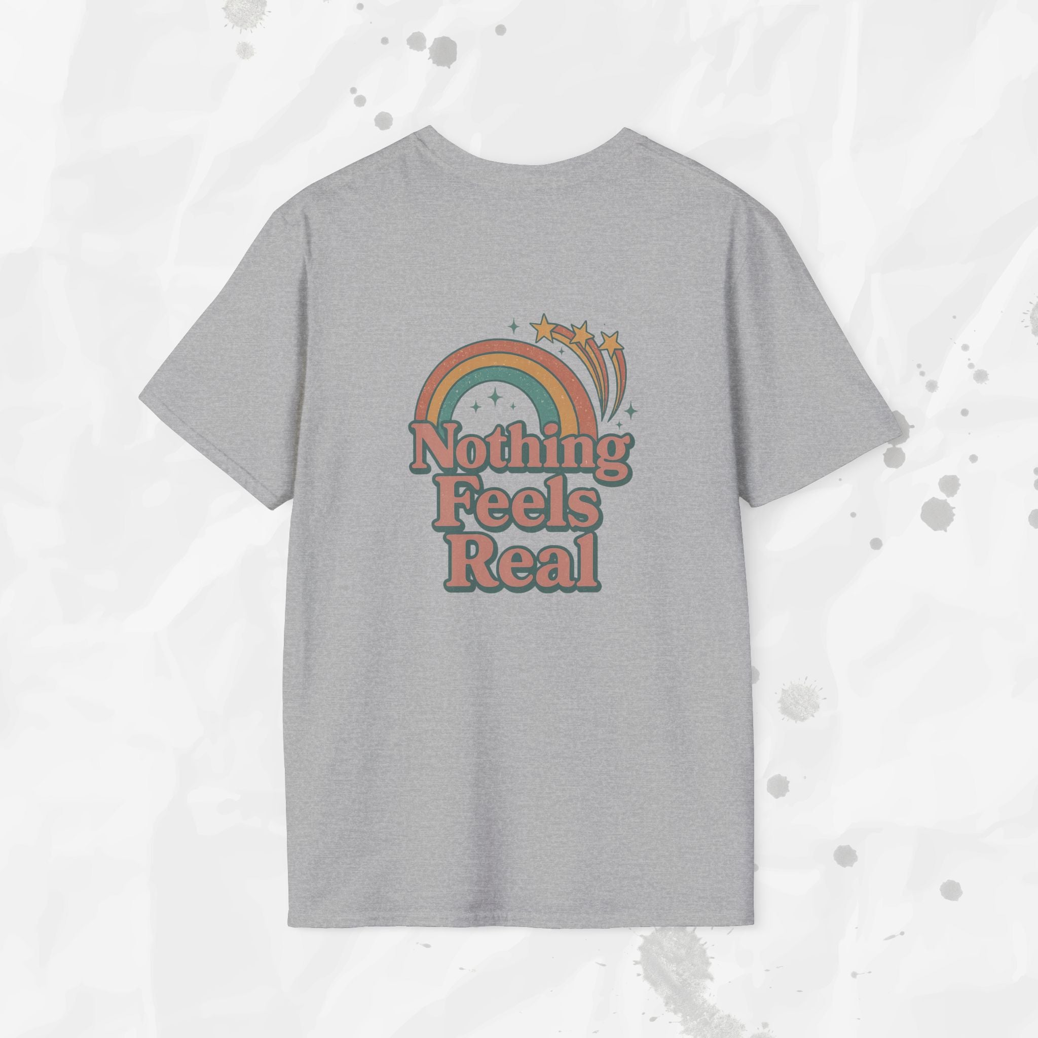 Nothing Feels Real - T-Shirt