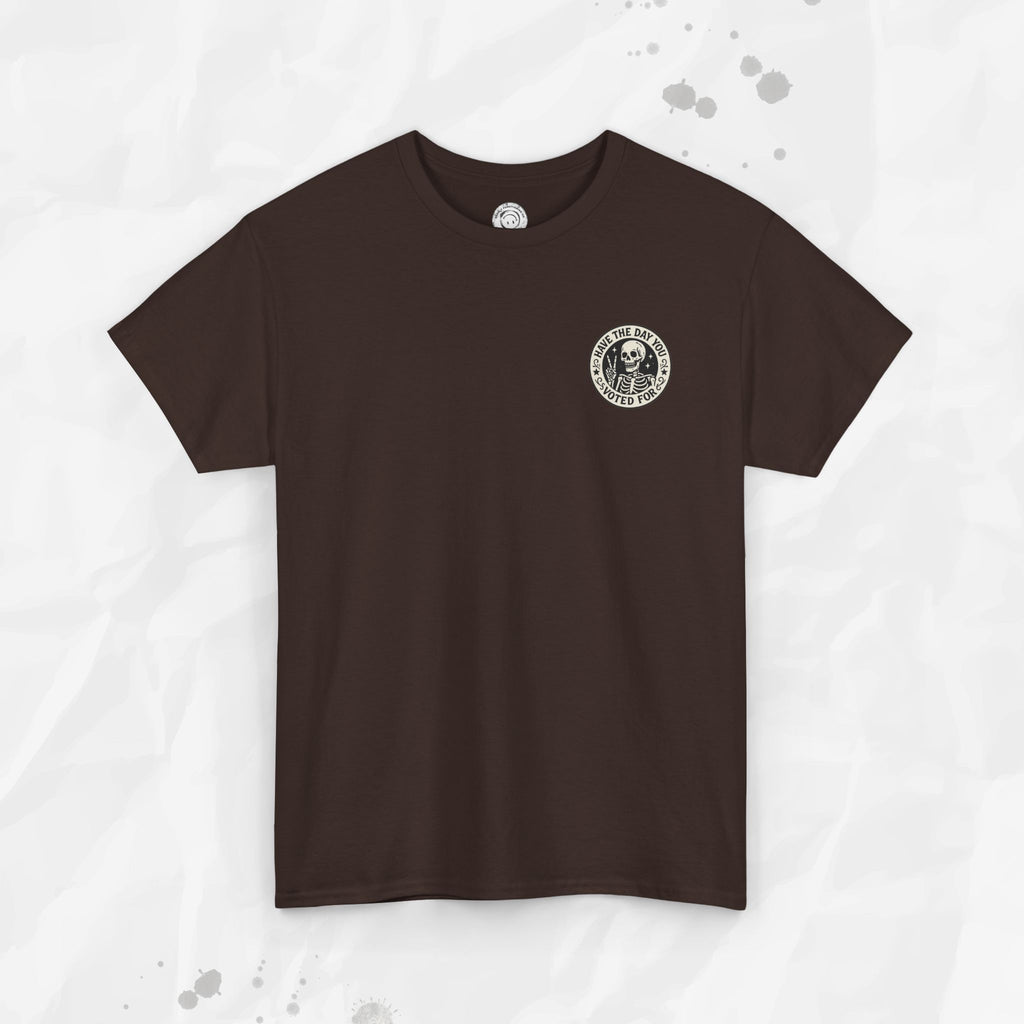 Have the Day You Voted For - T-Shirt