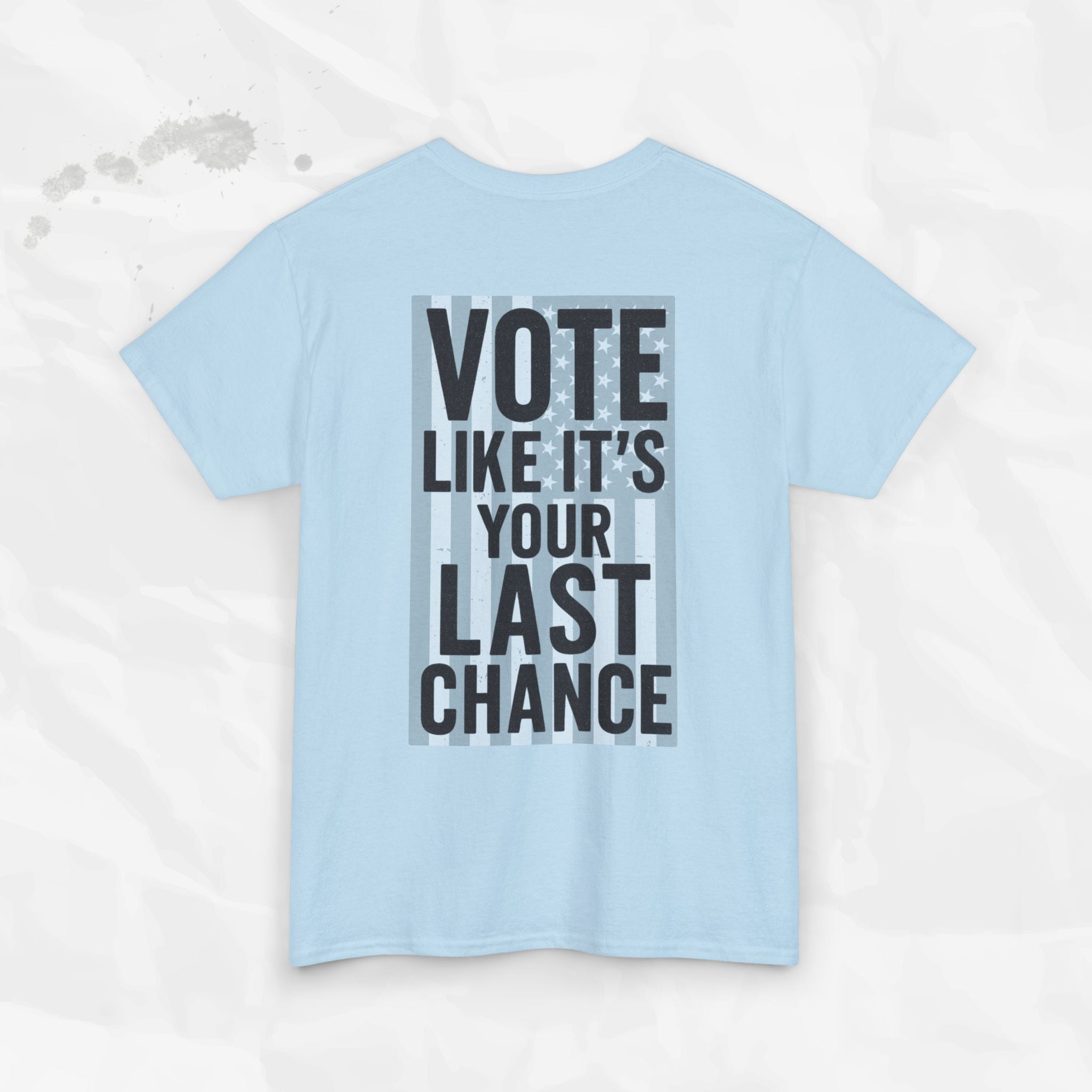 Vote Like It's Your Last Chance - T-Shirt