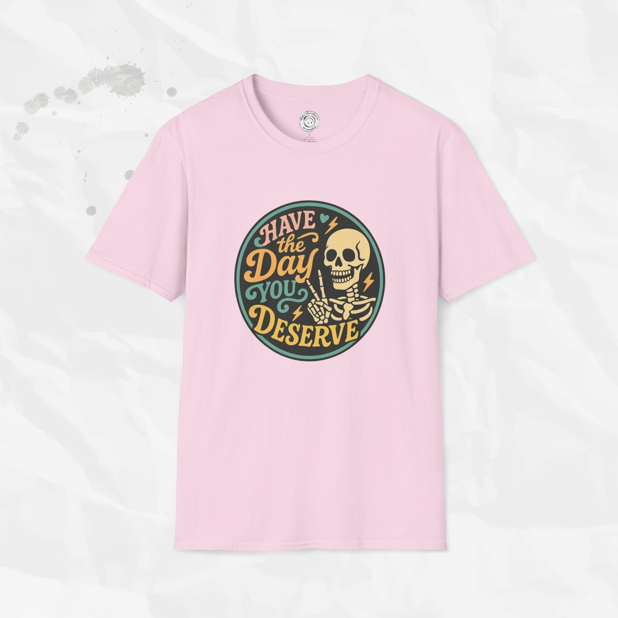 Have the Day You Deserve - T-Shirt