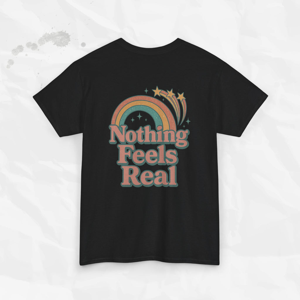 Nothing Feels Real - T-Shirt
