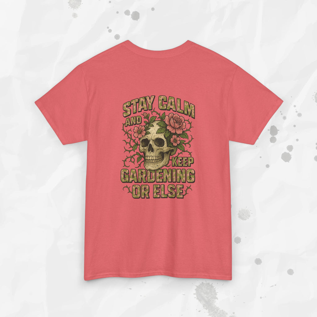 Stay Calm and Keep Gardening or Else - T-Shirt