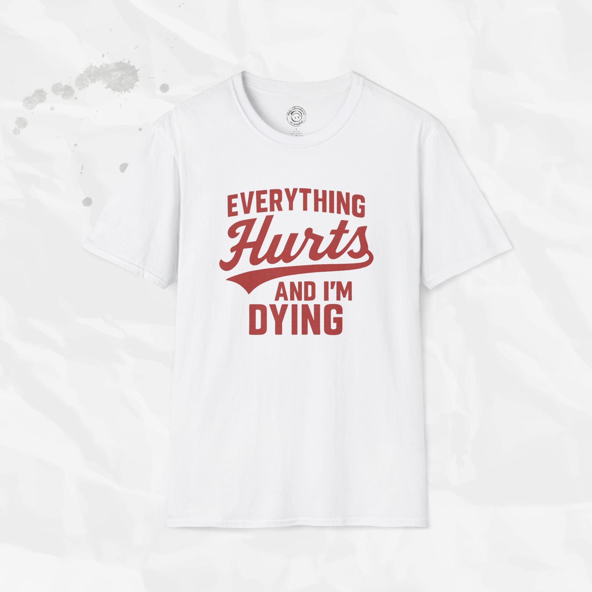 Everything Hurts And I'm Dying - T-Shirt