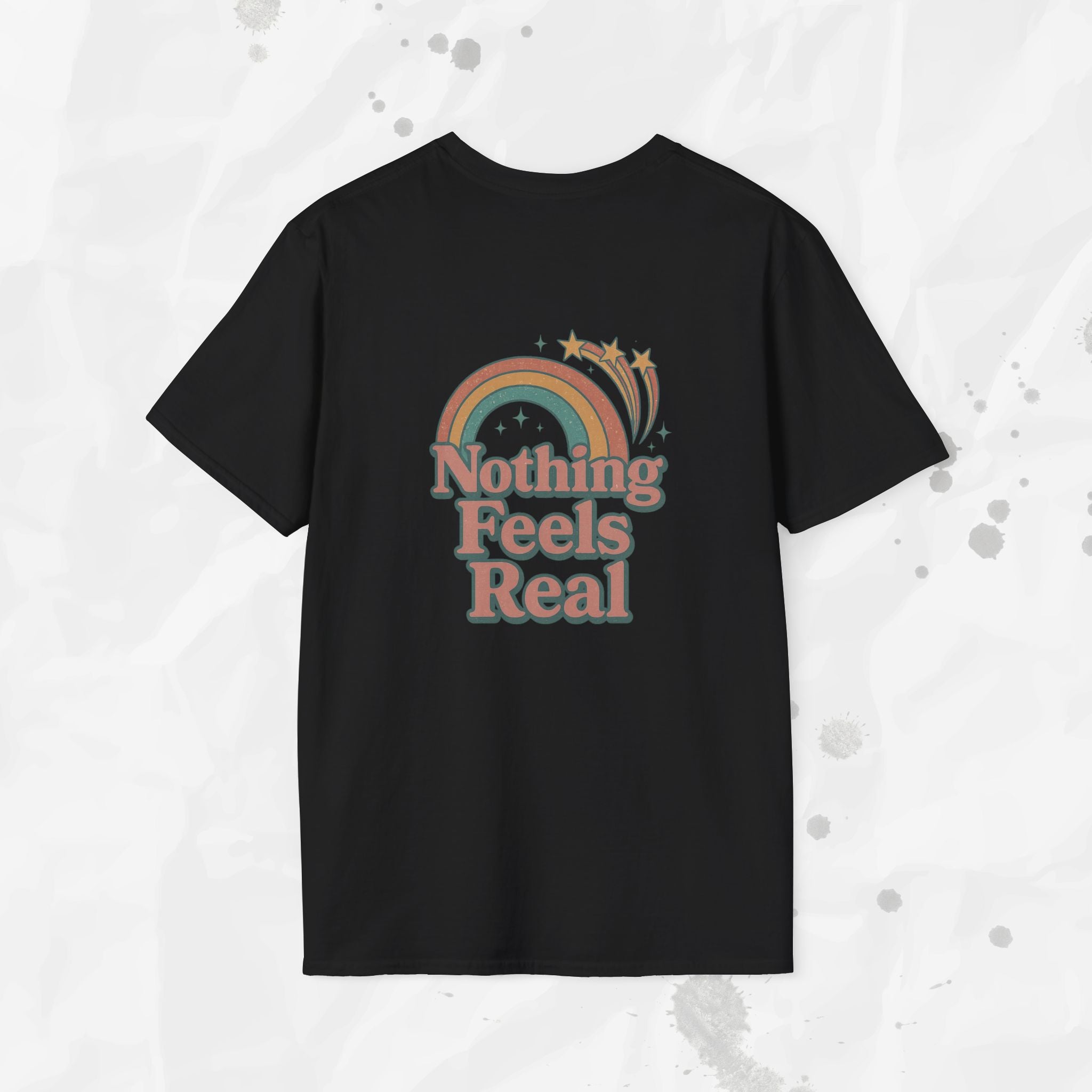 Nothing Feels Real - T-Shirt