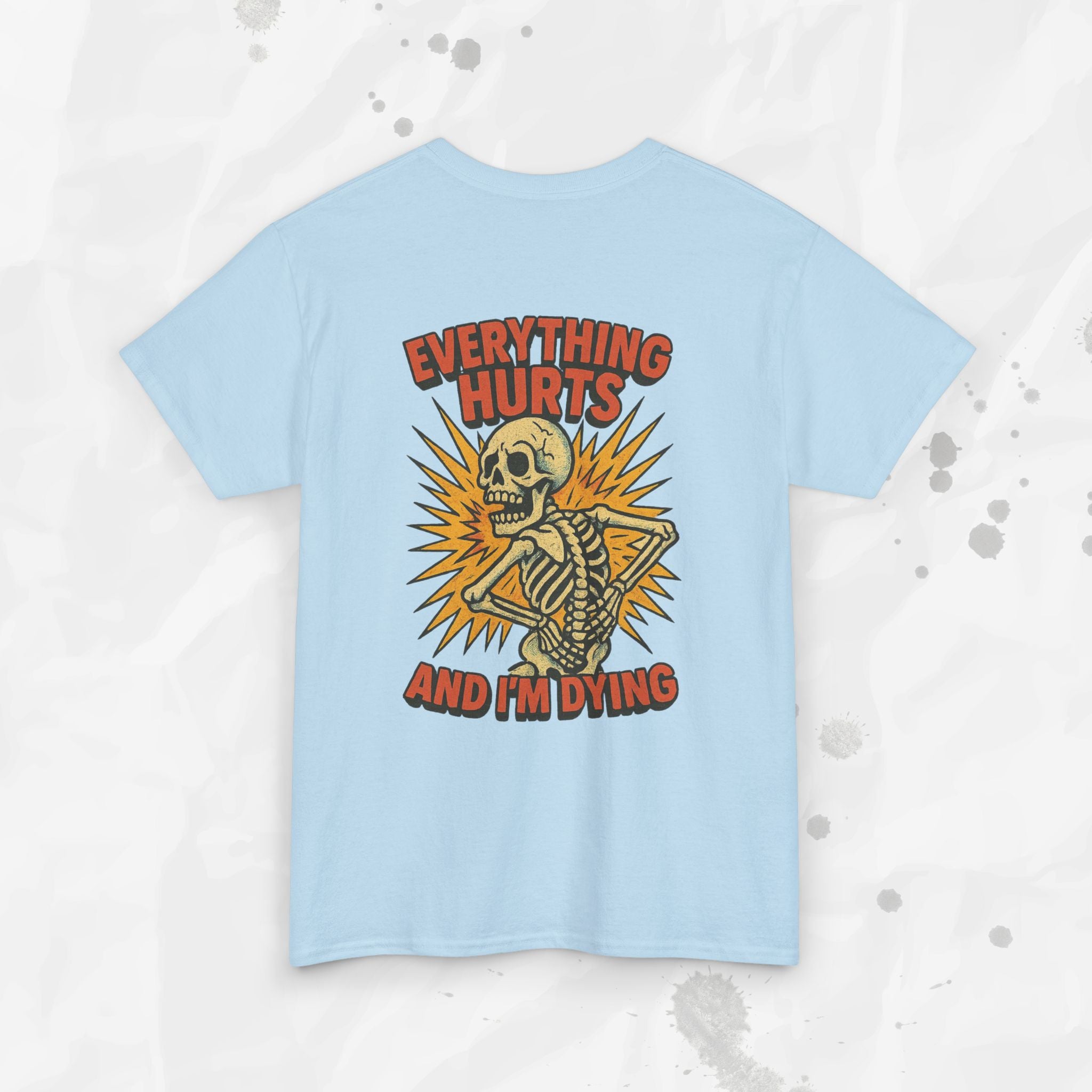 Everything Hurts and I'm Dying - T-Shirt