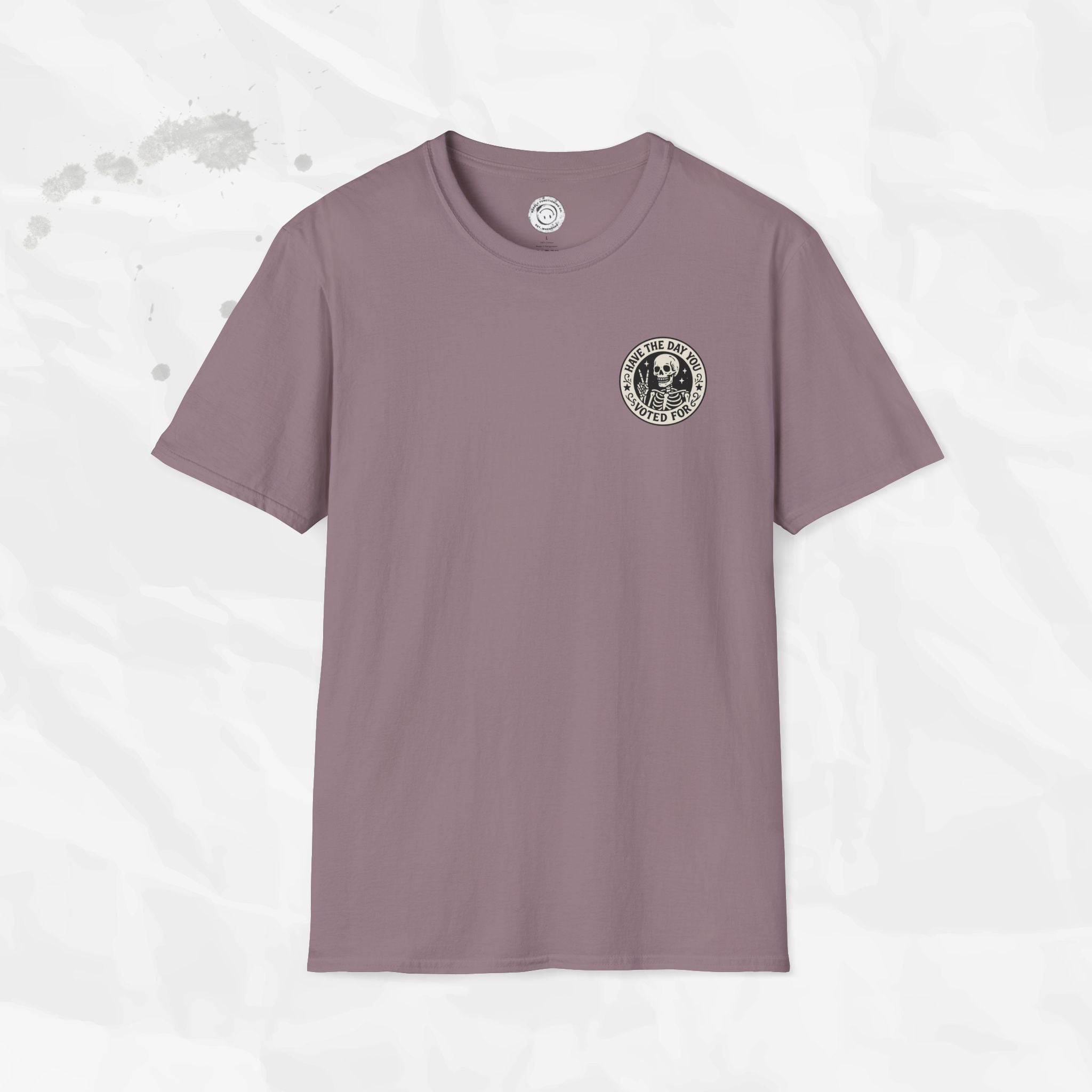 Have the Day You Voted For - T-Shirt