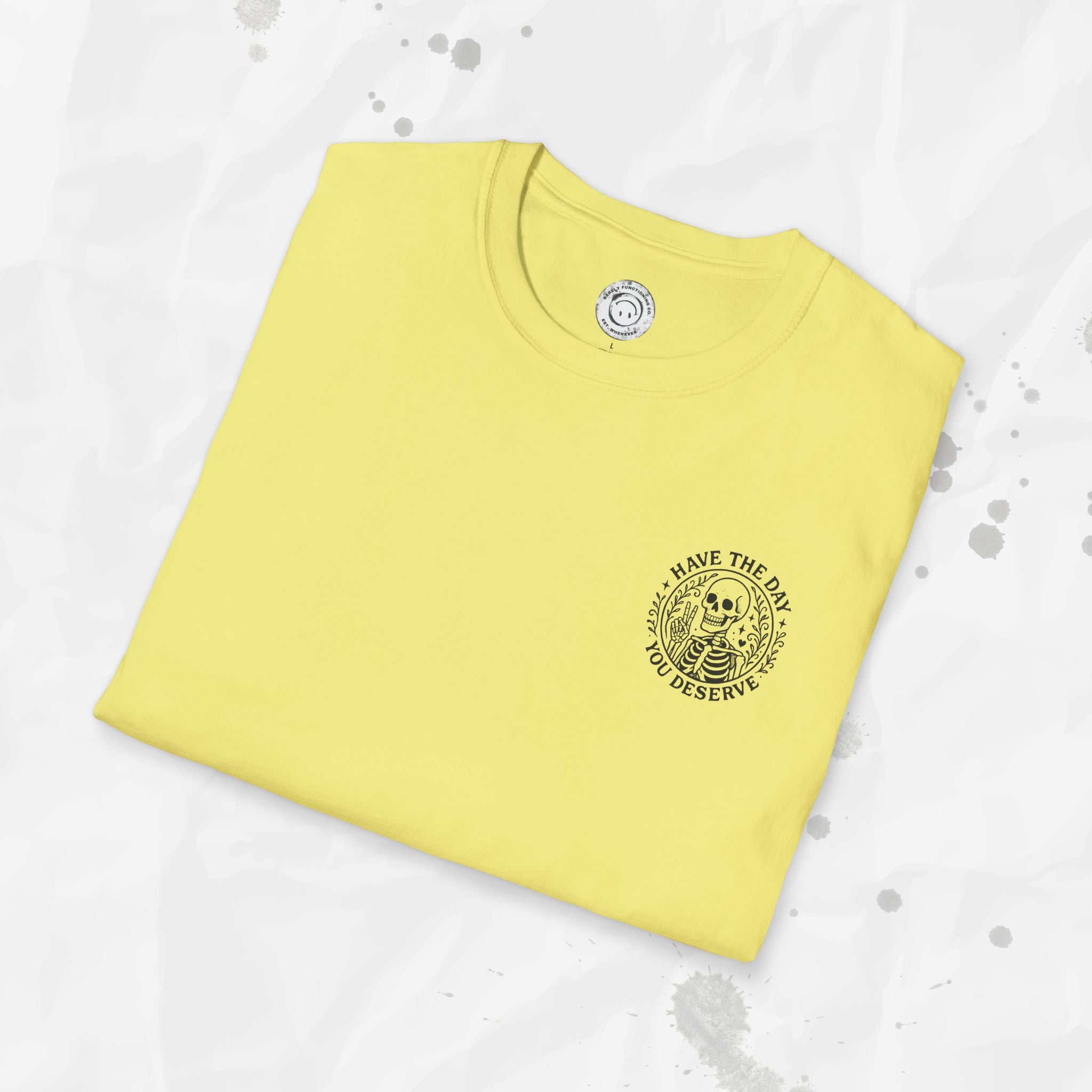 Have the Day You Deserve - T-Shirt