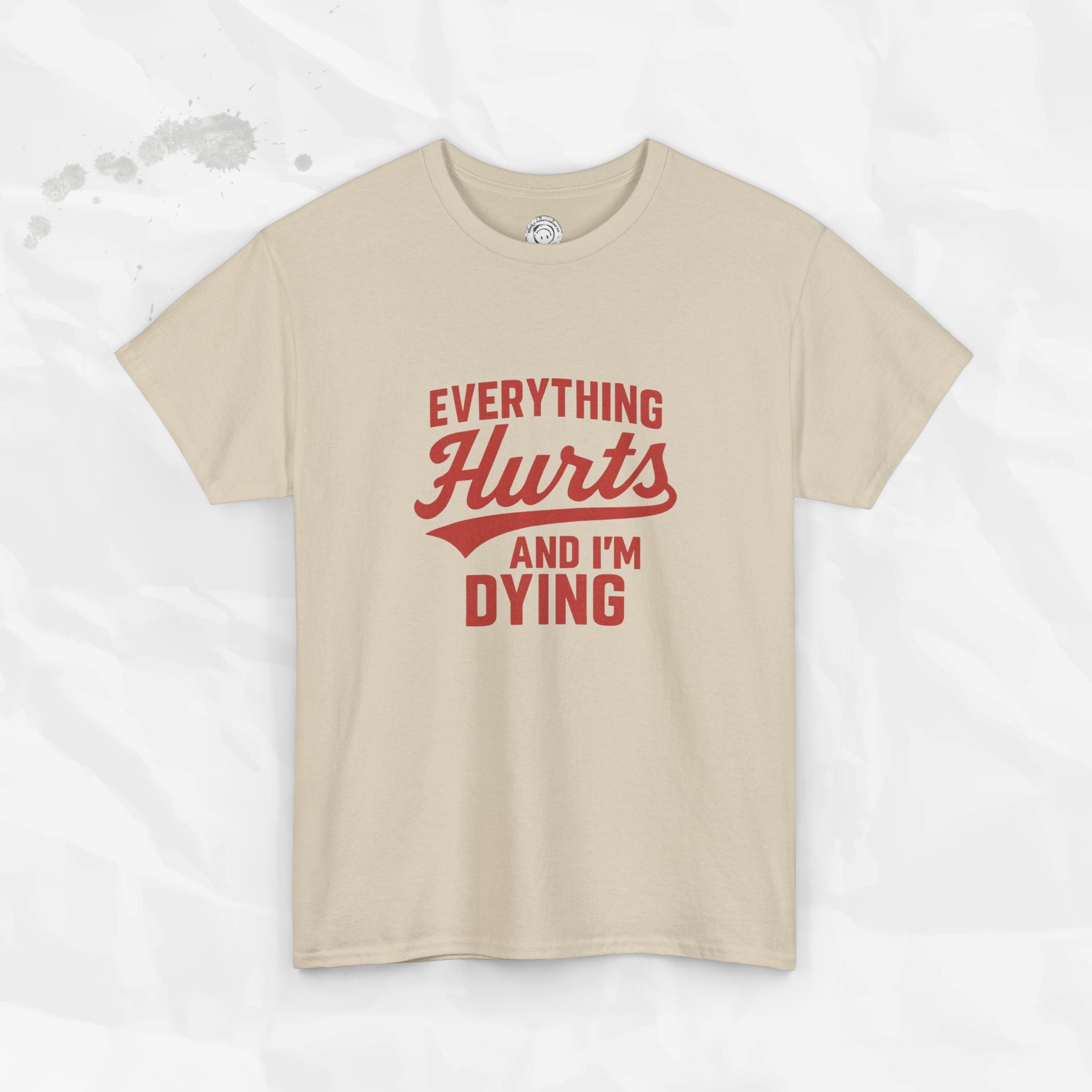 Everything Hurts And I'm Dying - T-Shirt