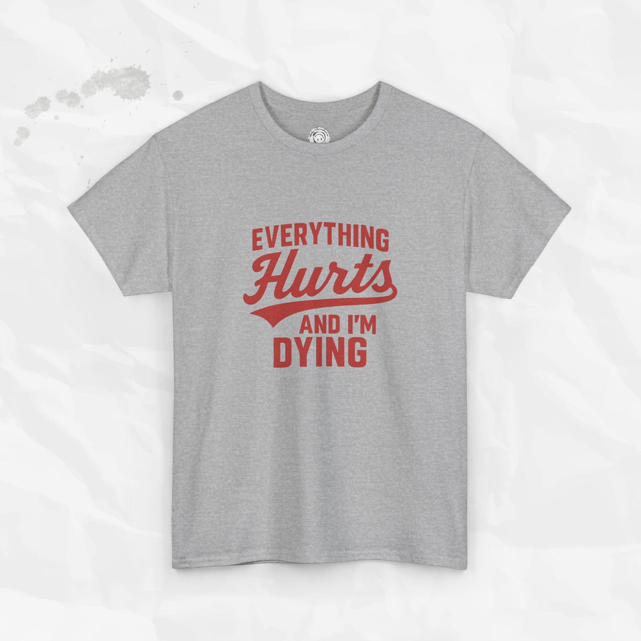 Everything Hurts And I'm Dying - T-Shirt
