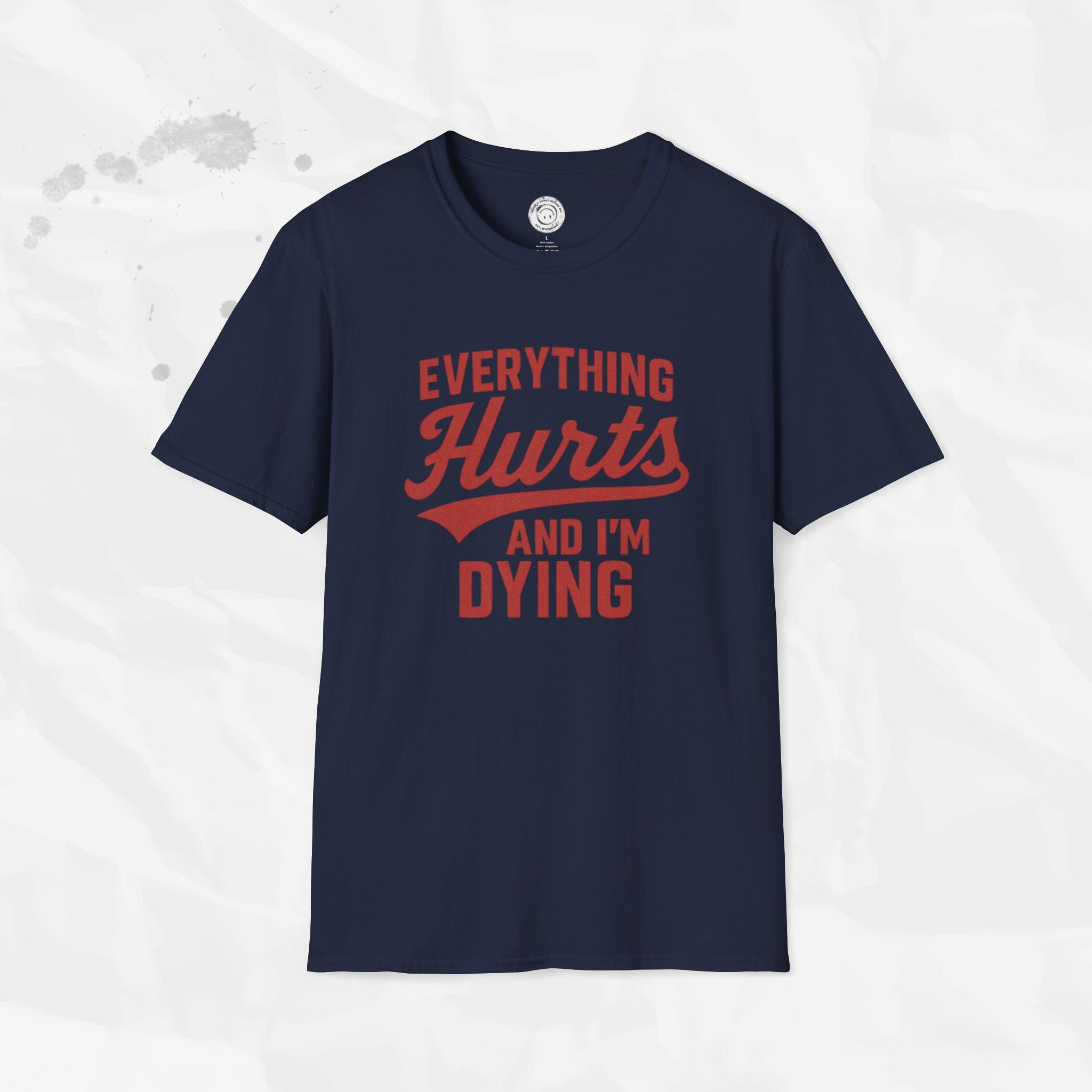 Everything Hurts And I'm Dying - T-Shirt