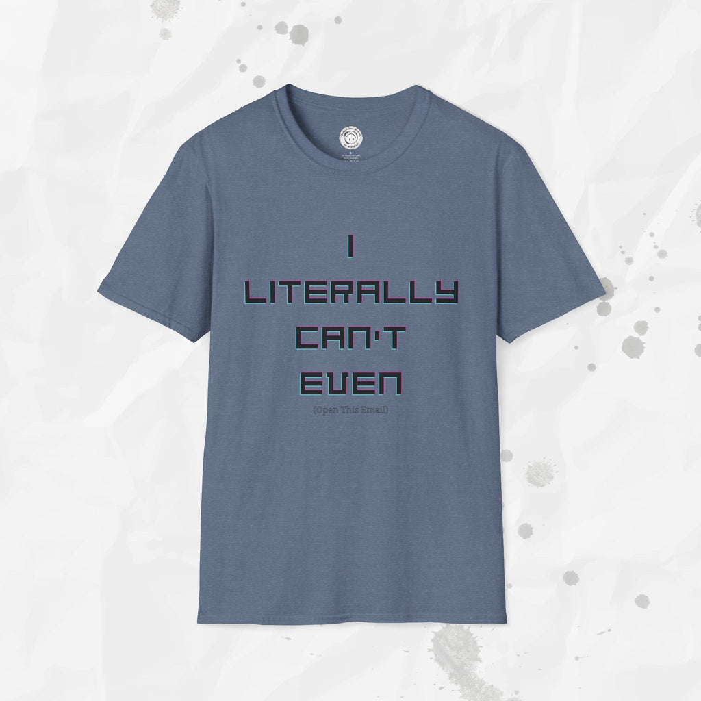I Literally Can't Even (Open This Email) - T-Shirt