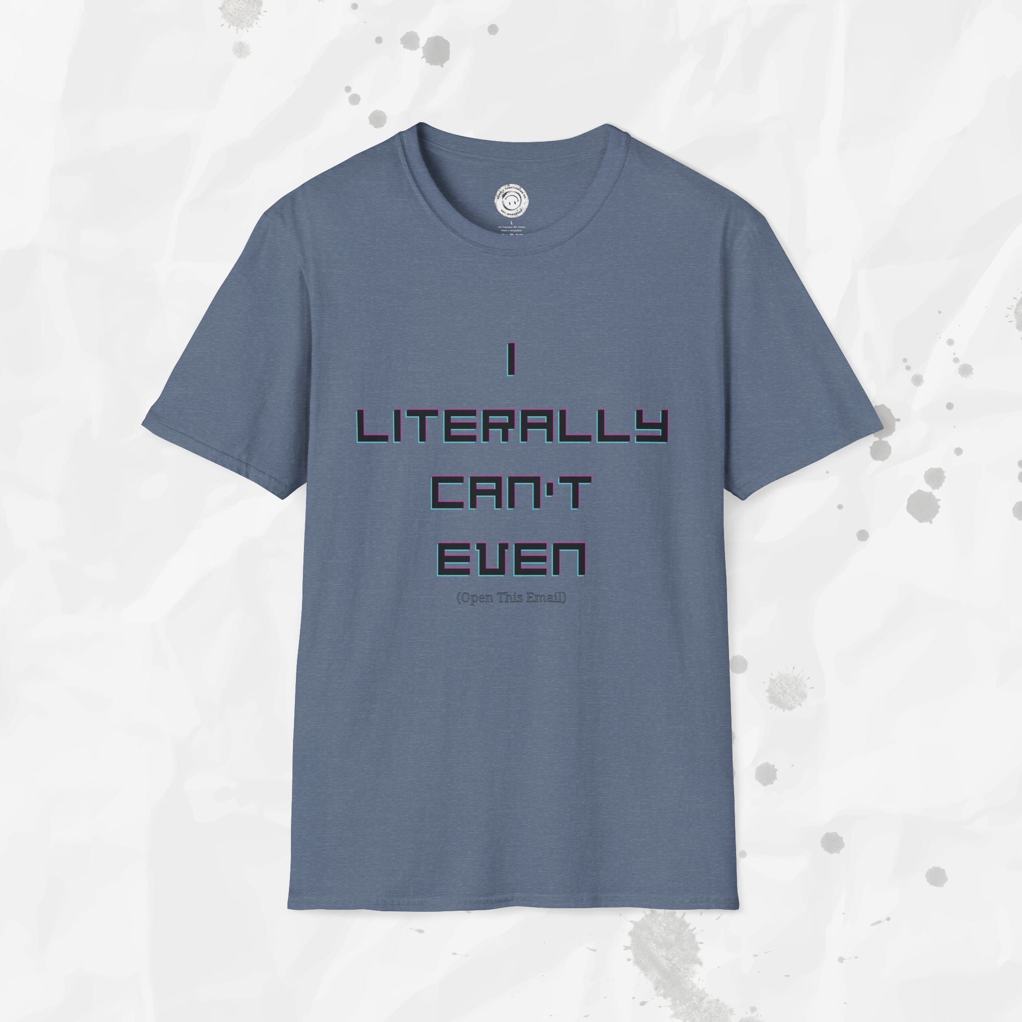 I Literally Can't Even (Open This Email) - T-Shirt