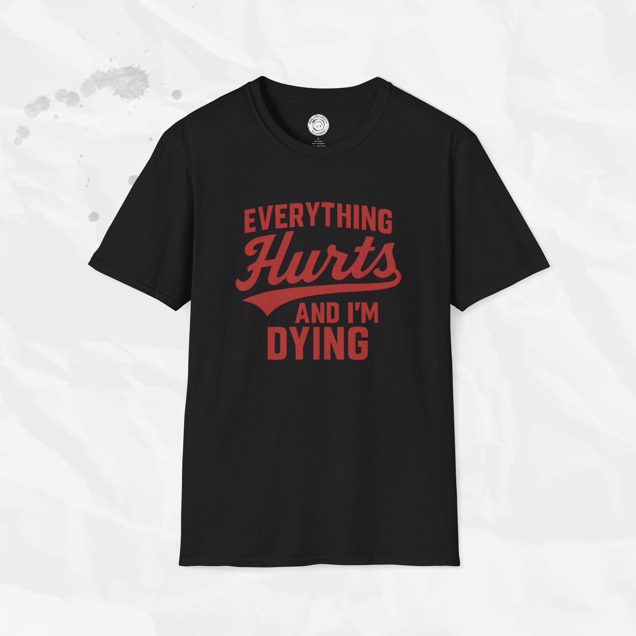 Everything Hurts And I'm Dying - T-Shirt