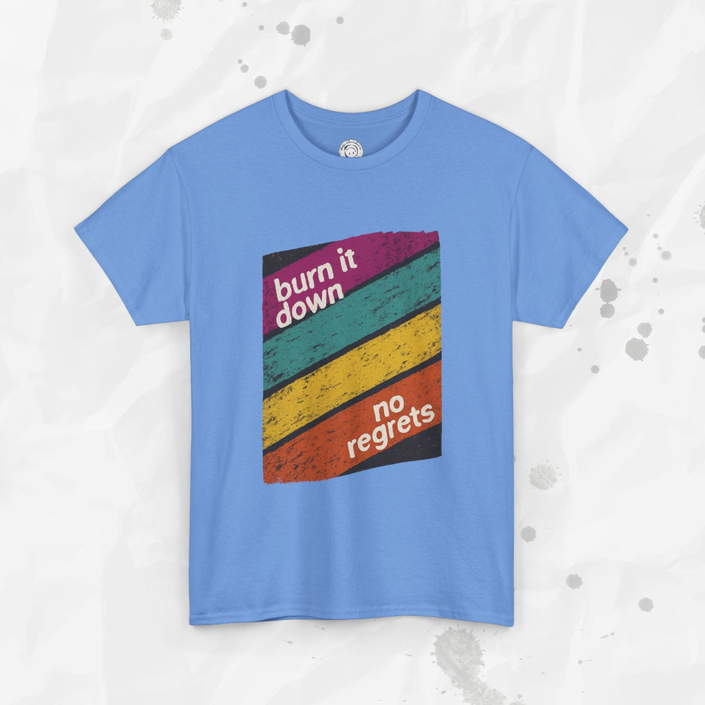 Burn It Down, No Regrets – T-Shirt
