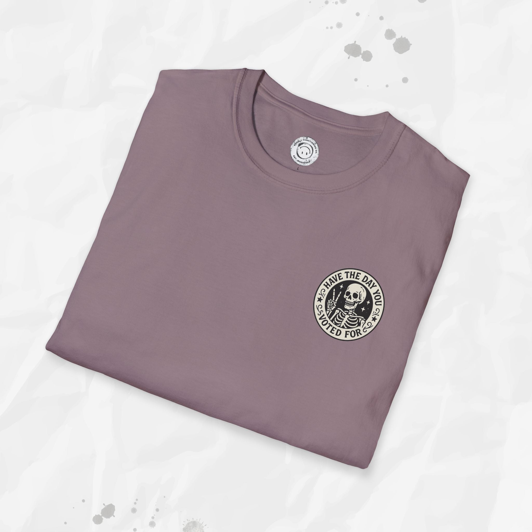 Have the Day You Voted For - T-Shirt