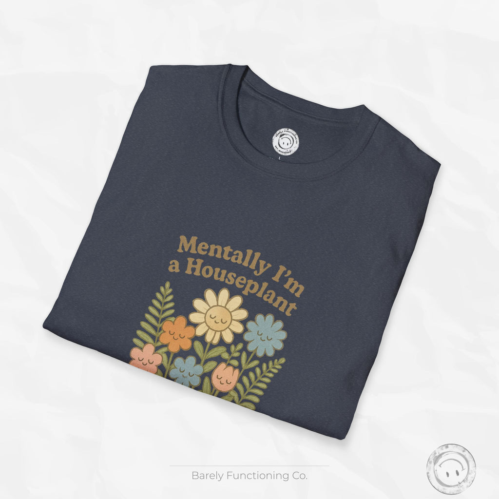 Mentally I'm a Houseplant - T-Shirt