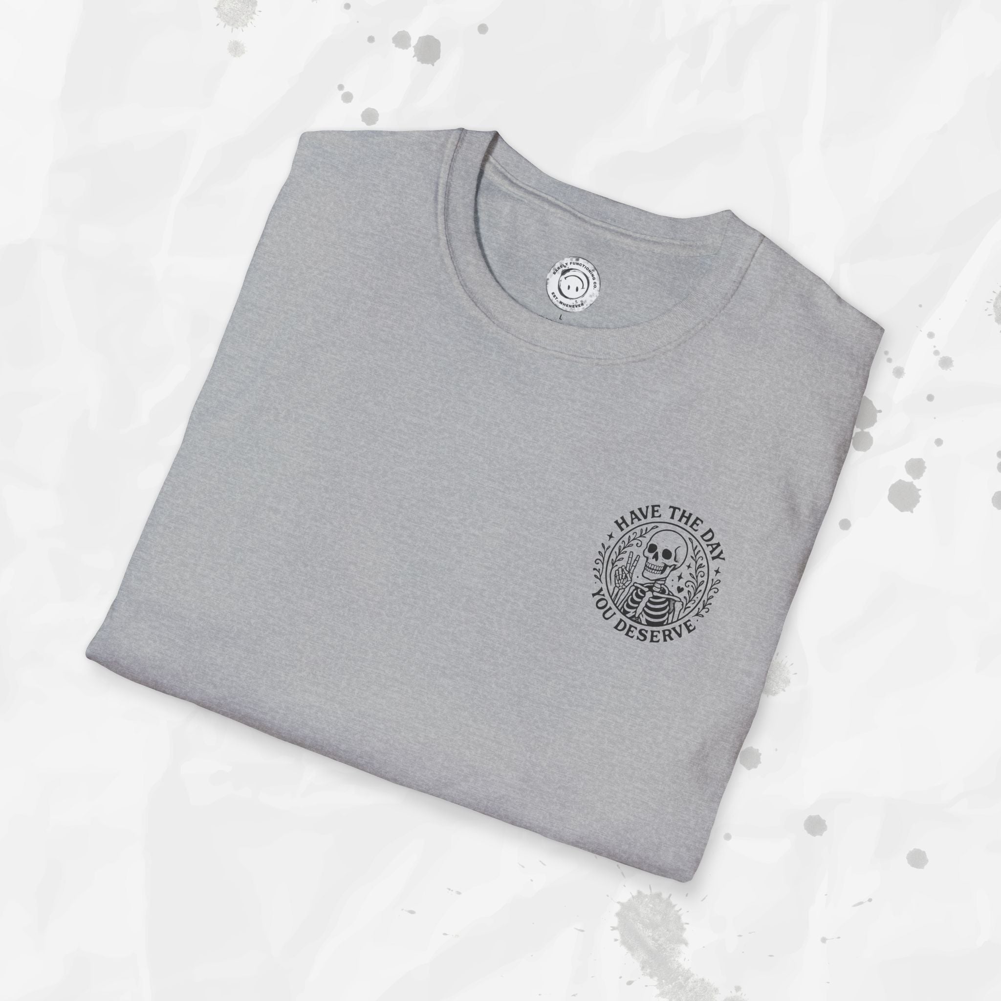 Have the Day You Deserve - T-Shirt