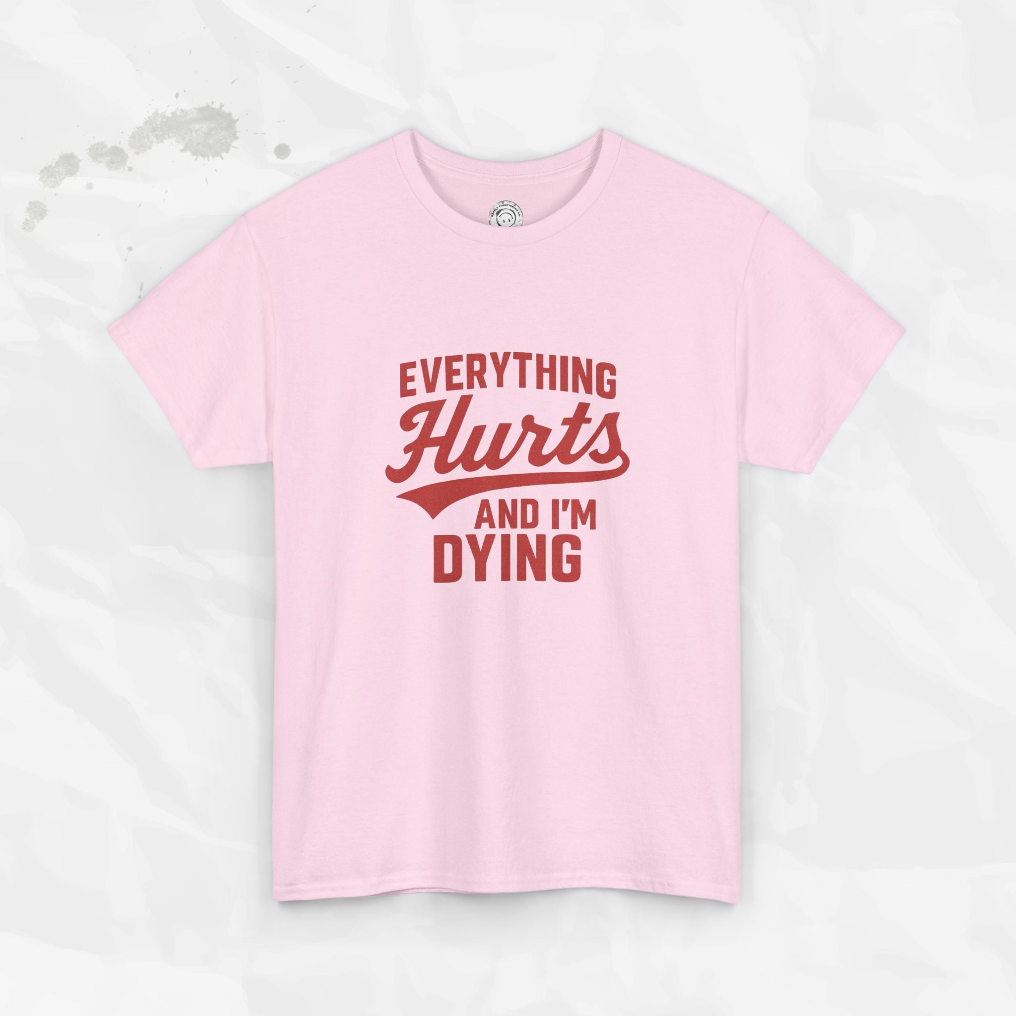Everything Hurts And I'm Dying - T-Shirt
