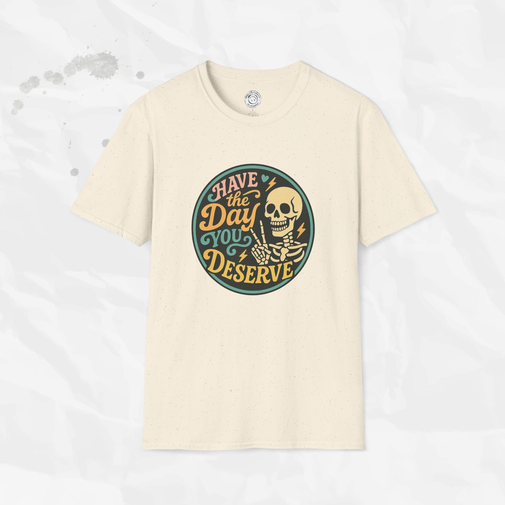 Have the Day You Deserve - T-Shirt