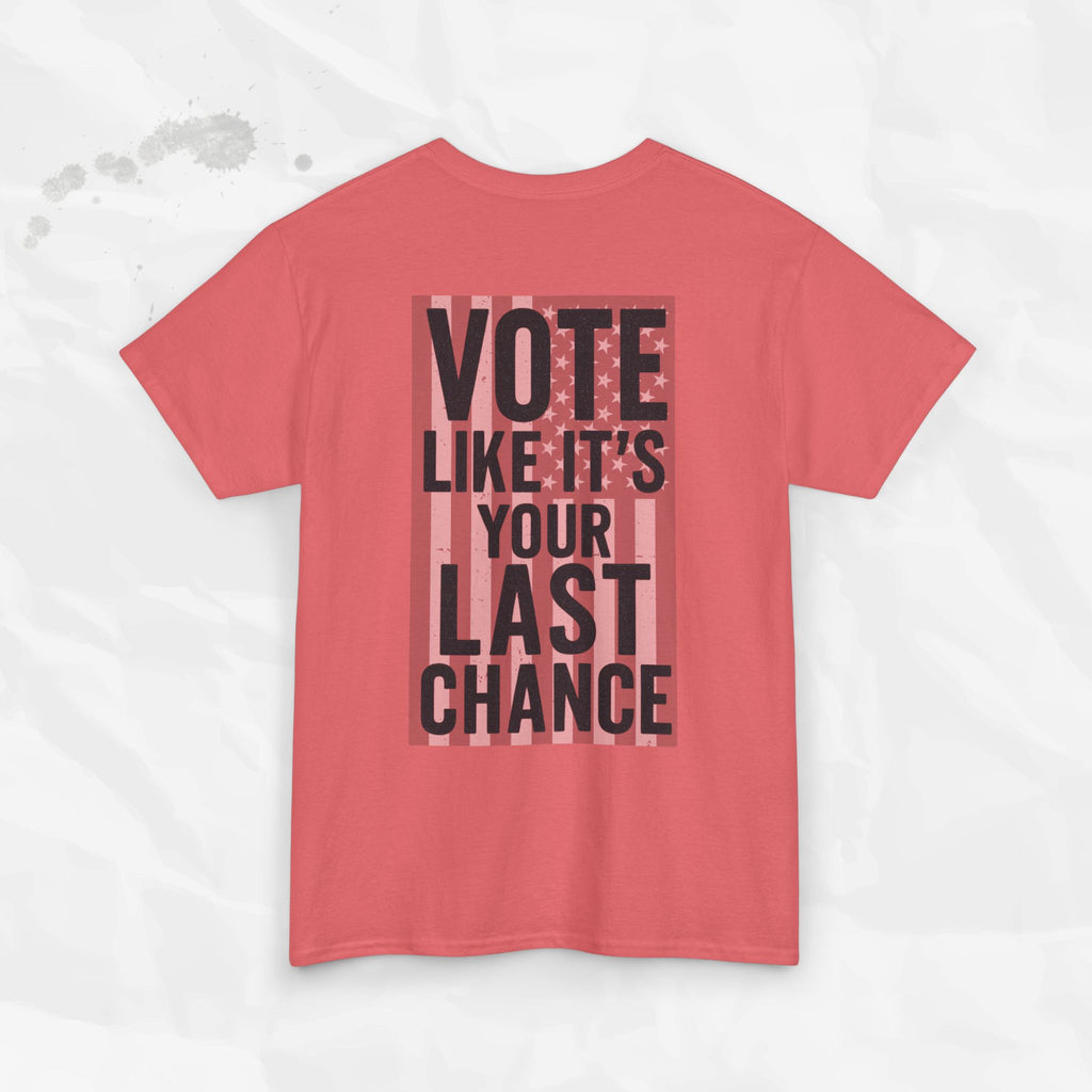 Vote Like It's Your Last Chance - T-Shirt