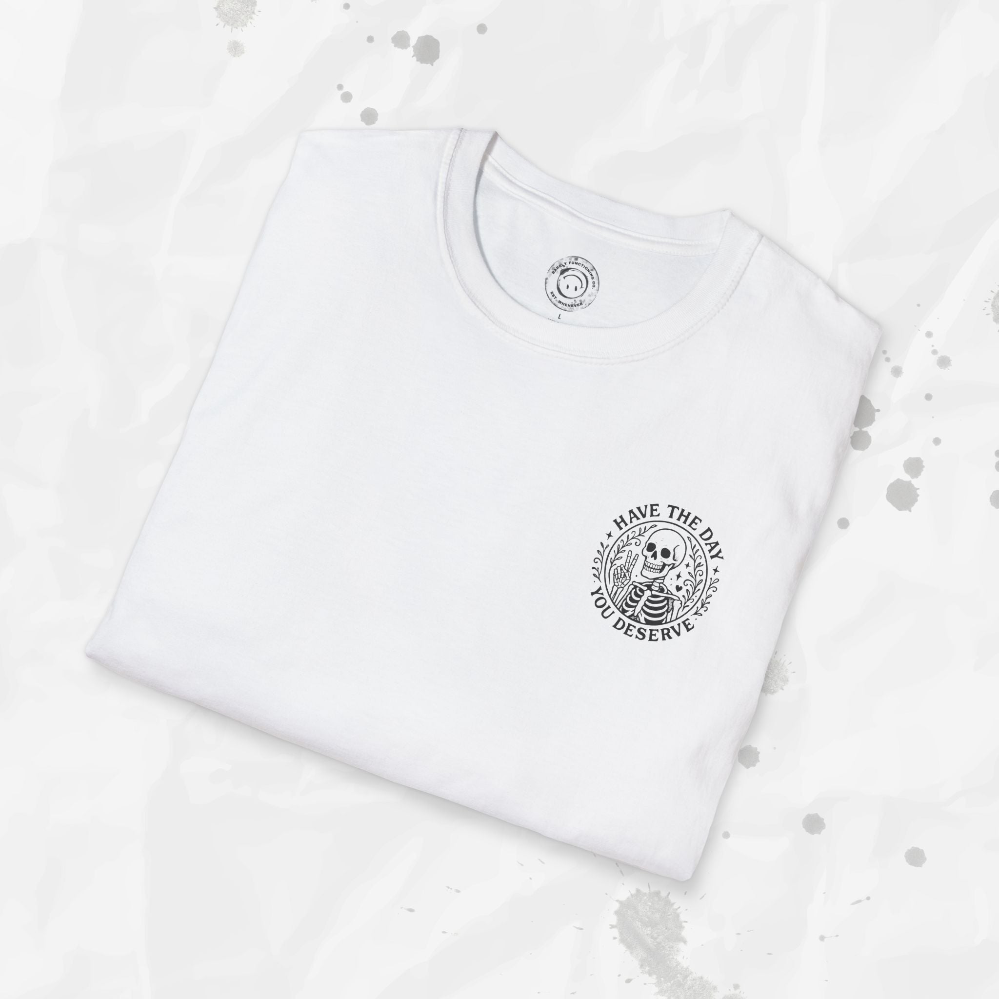 Have the Day You Deserve - T-Shirt
