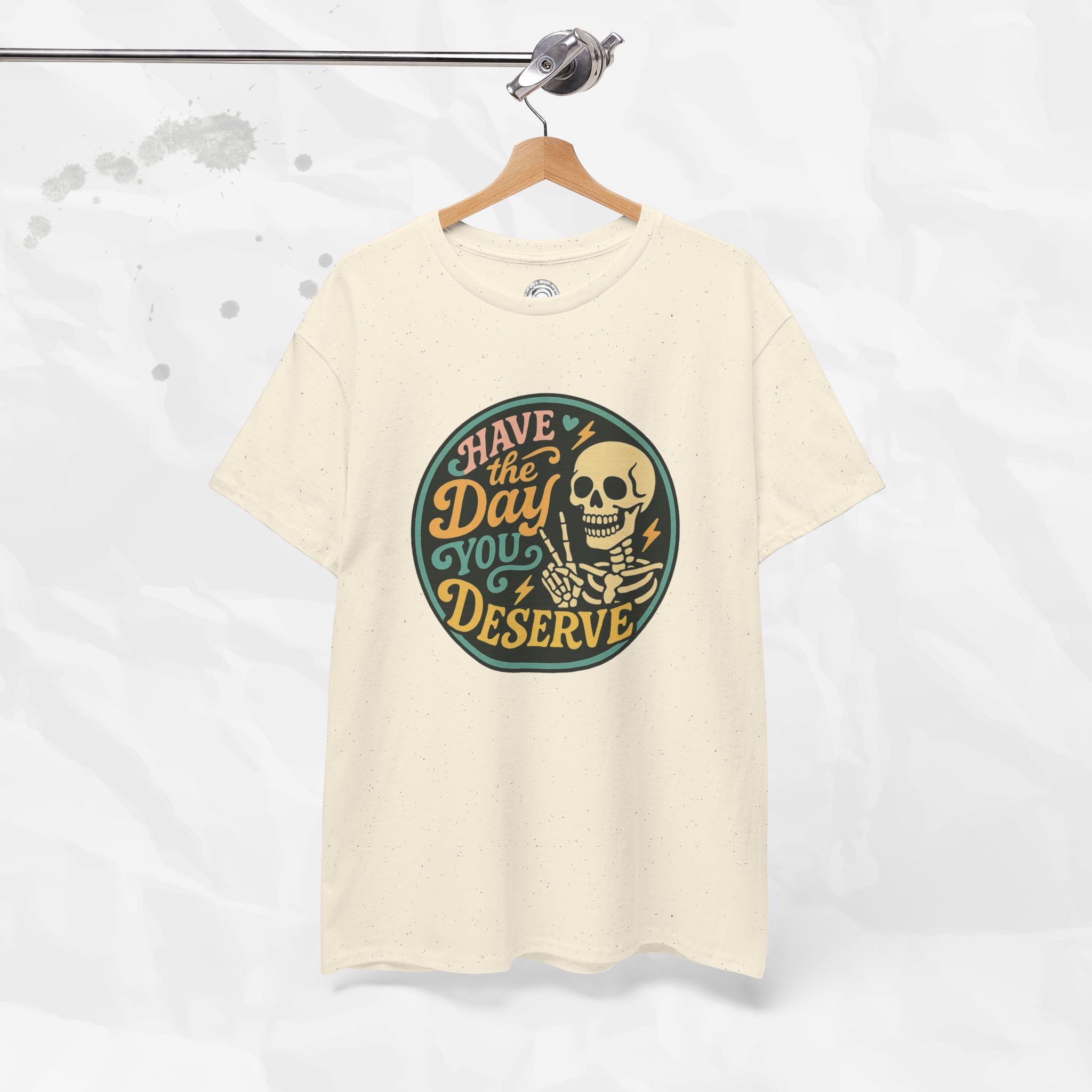 Have the Day You Deserve - T-Shirt