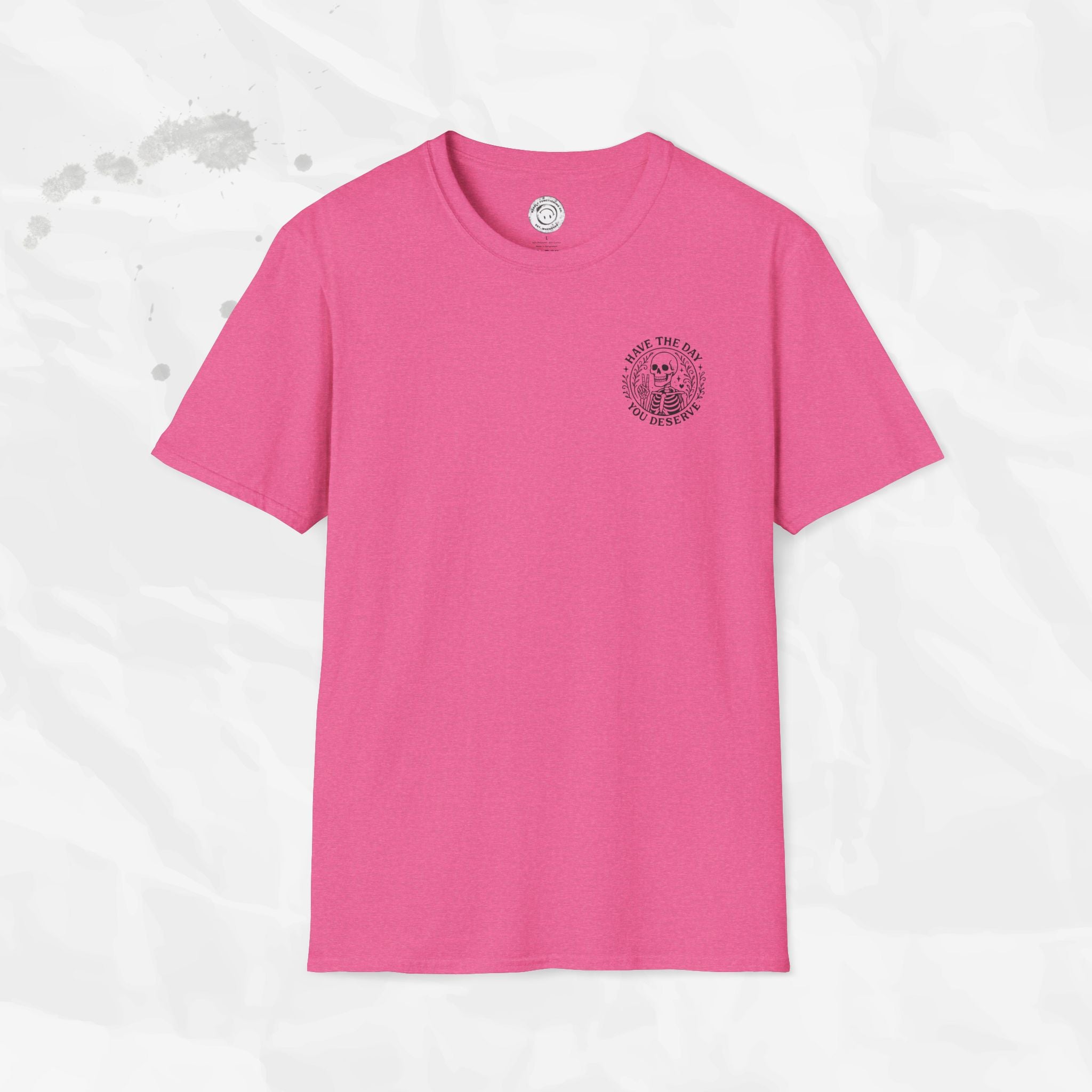 Have the Day You Deserve - T-Shirt