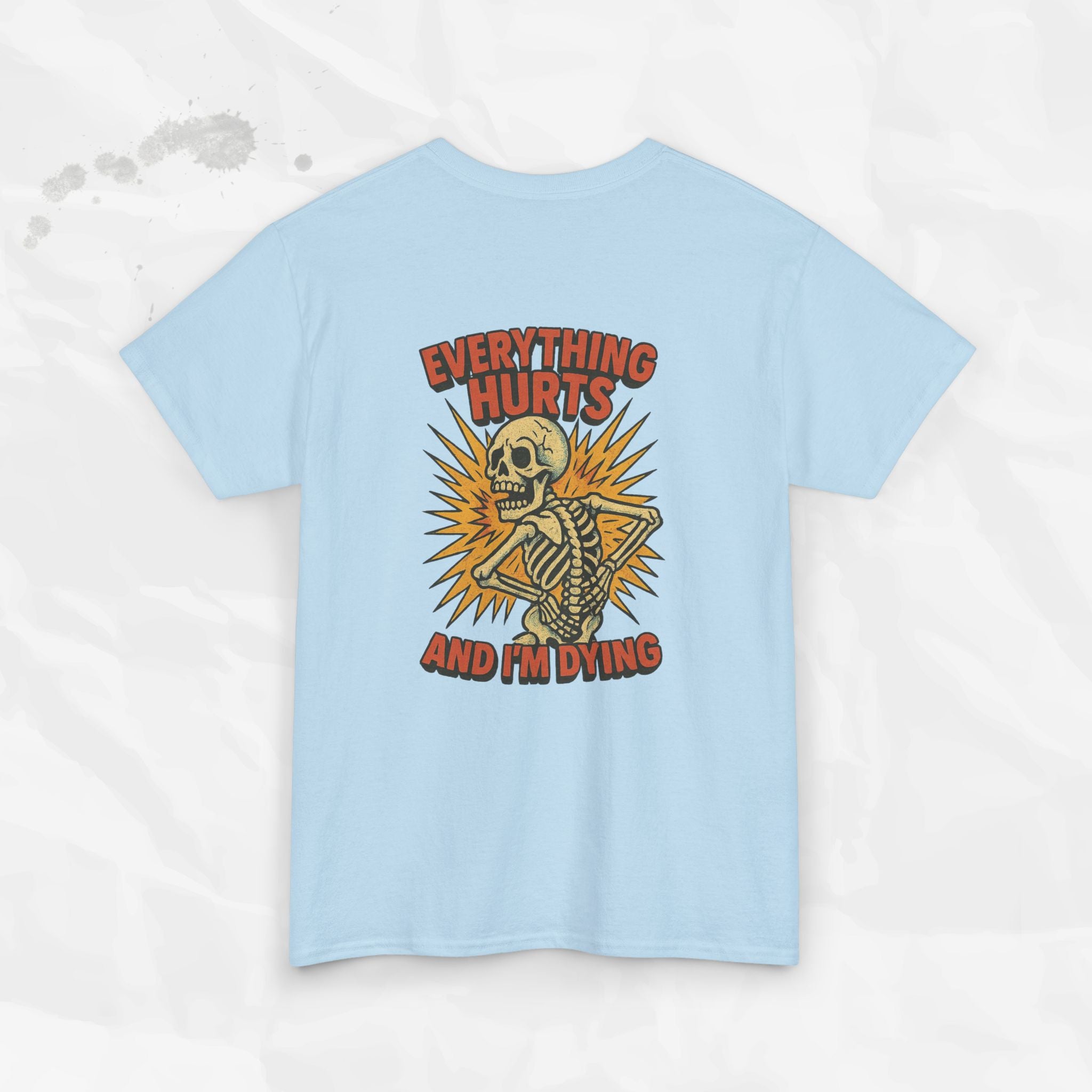 Everything Hurts and I'm Dying - T-Shirt