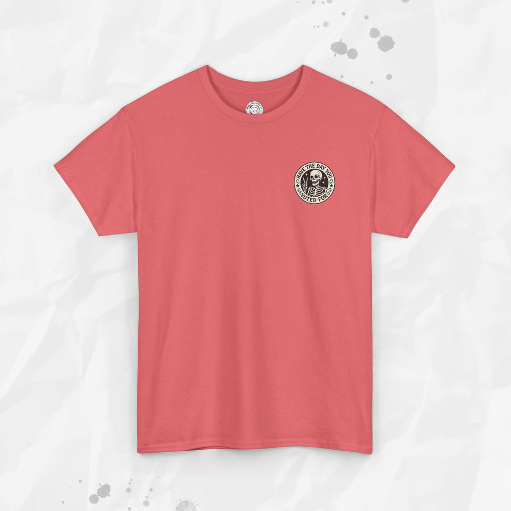 Have the Day You Voted For - T-Shirt