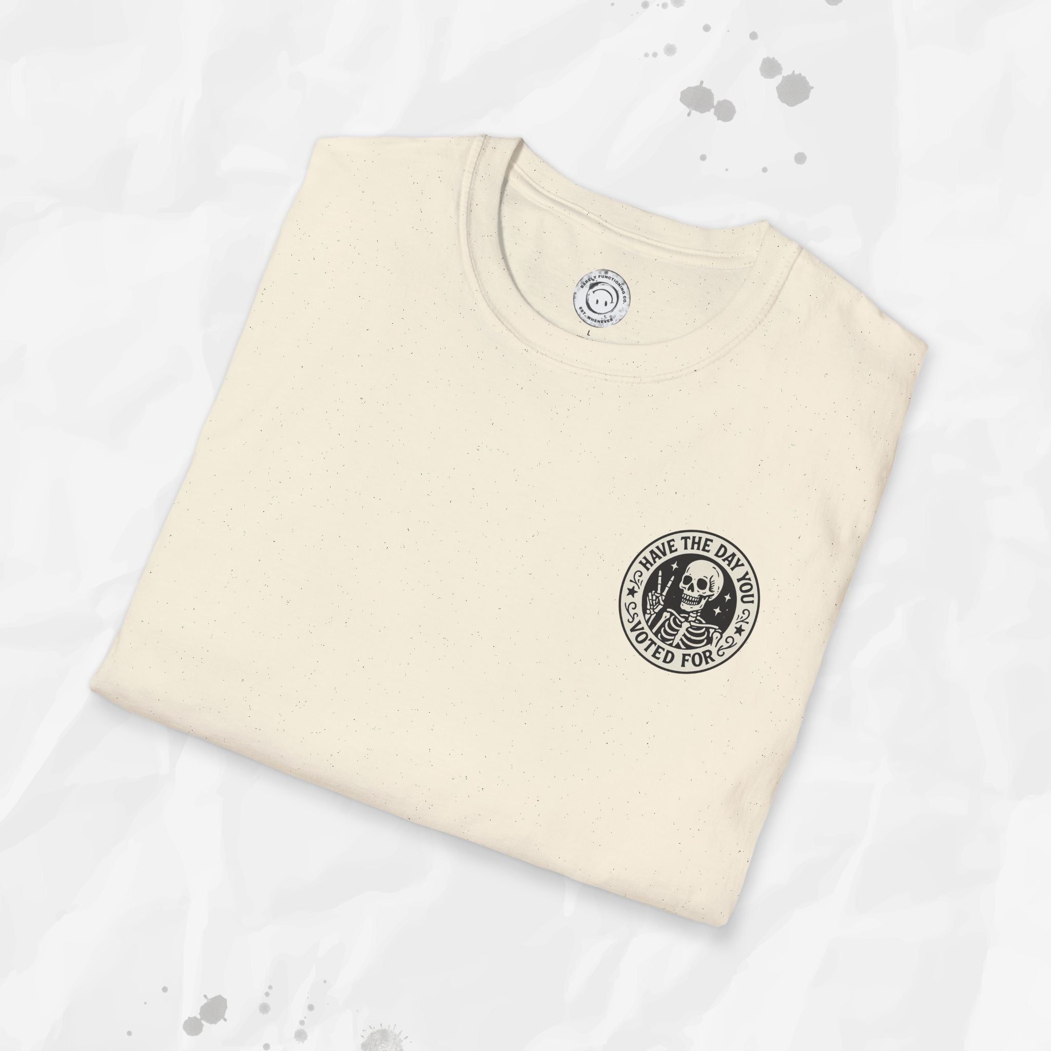 Have the Day You Voted For - T-Shirt