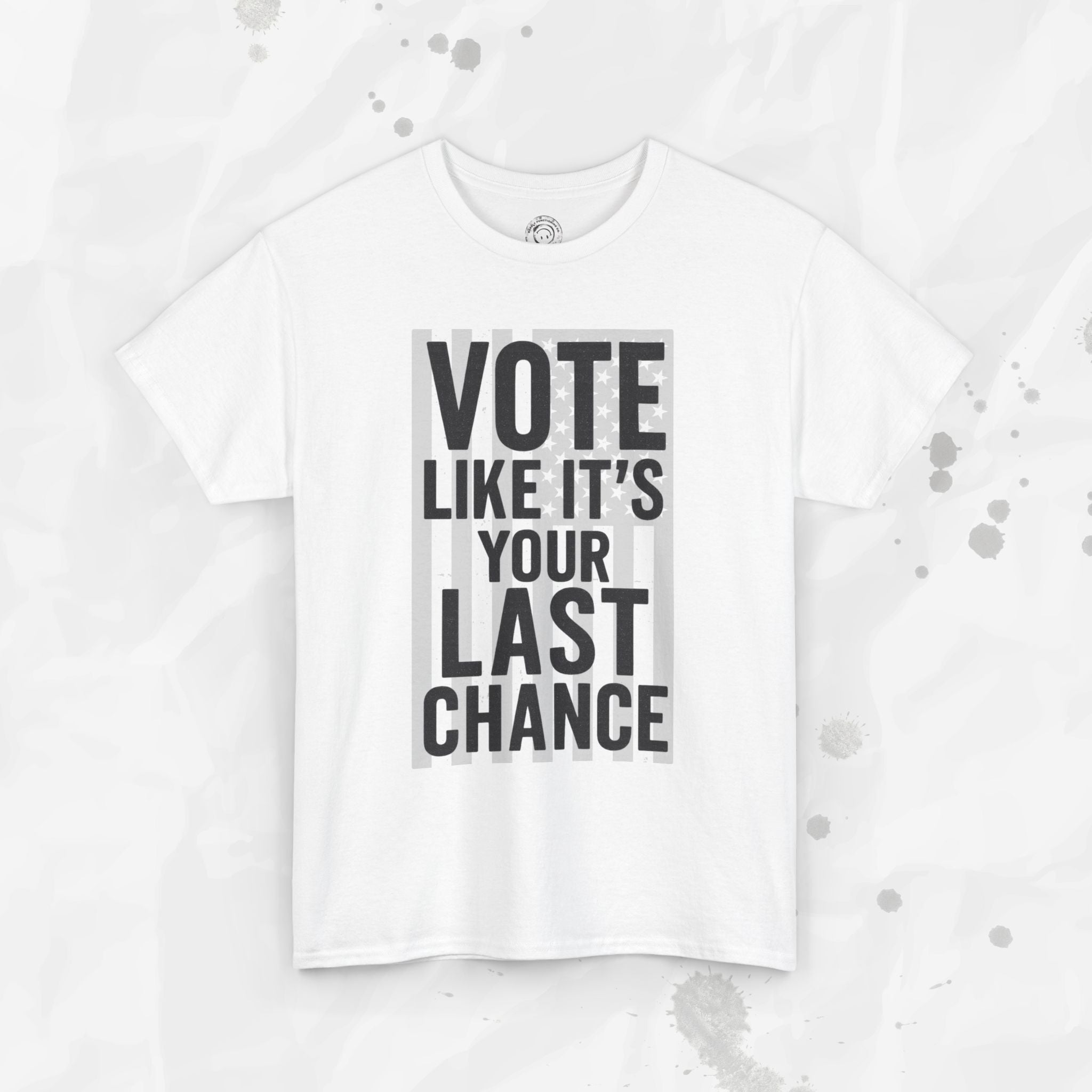 Vote Like It's Your Last Chance - T-Shirt
